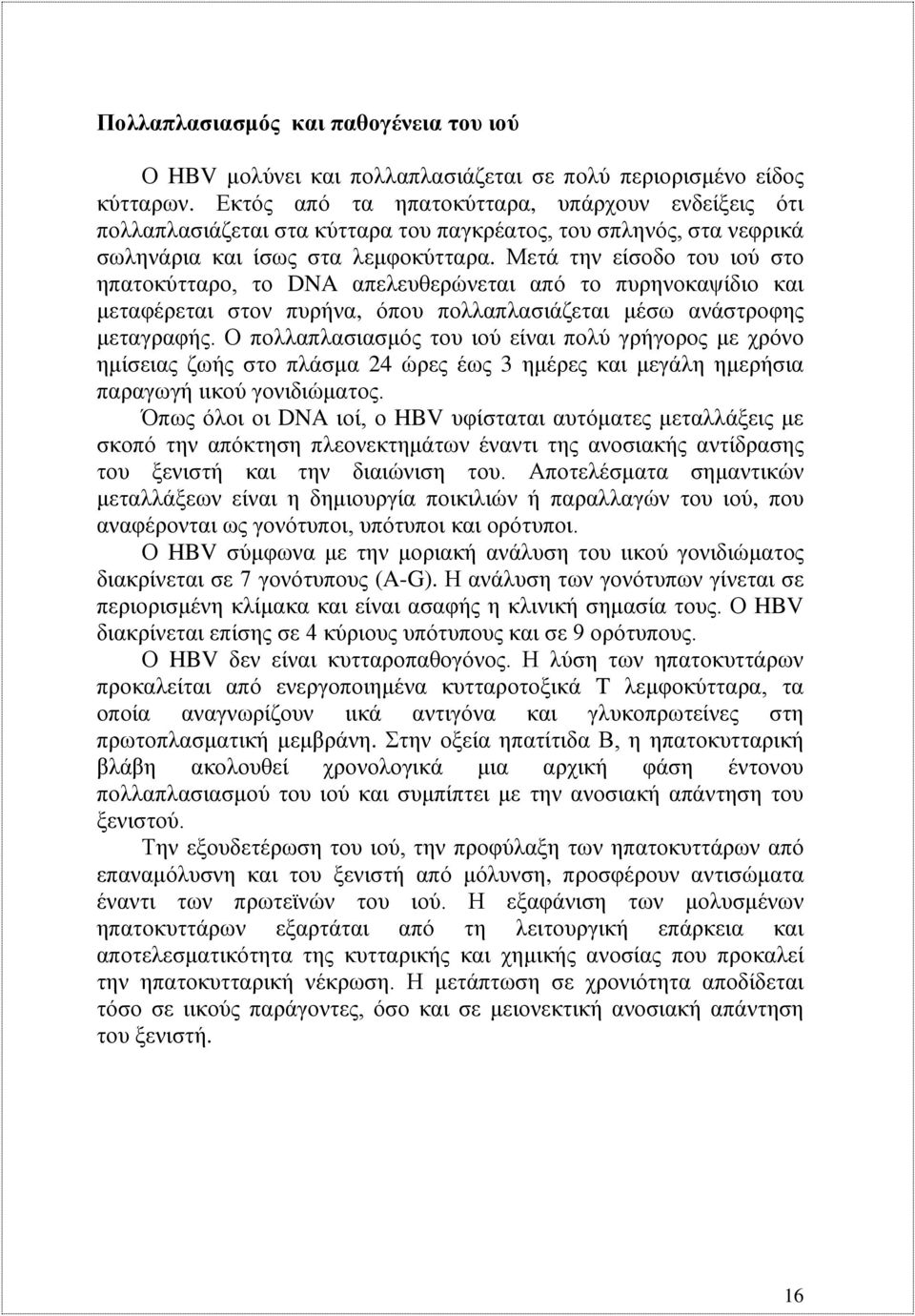 Μετά την είσοδο του ιού στο ηπατοκύτταρο, το DNA απελευθερώνεται από το πυρηνοκαψίδιο και μεταφέρεται στον πυρήνα, όπου πολλαπλασιάζεται μέσω ανάστροφης μεταγραφής.