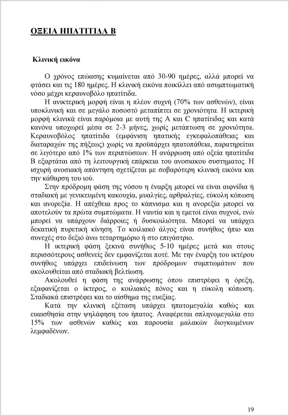 Η ικτερική μορφή κλινικά είναι παρόμοια με αυτή της Α και C ηπατίτιδας και κατά κανόνα υποχωρεί μέσα σε 2-3 μήνες, χωρίς μετάπτωση σε χρονιότητα.