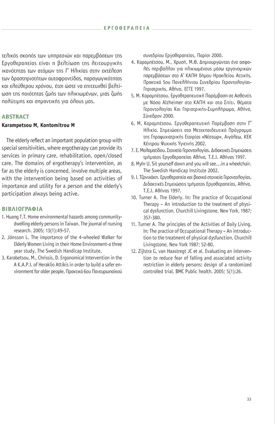 ABSTRACT Karampetsou M, Kontomitrou M The elderly reflect an important population group with special sensitivities, where ergotherapy can provide its services in primary care, rehabilitation,