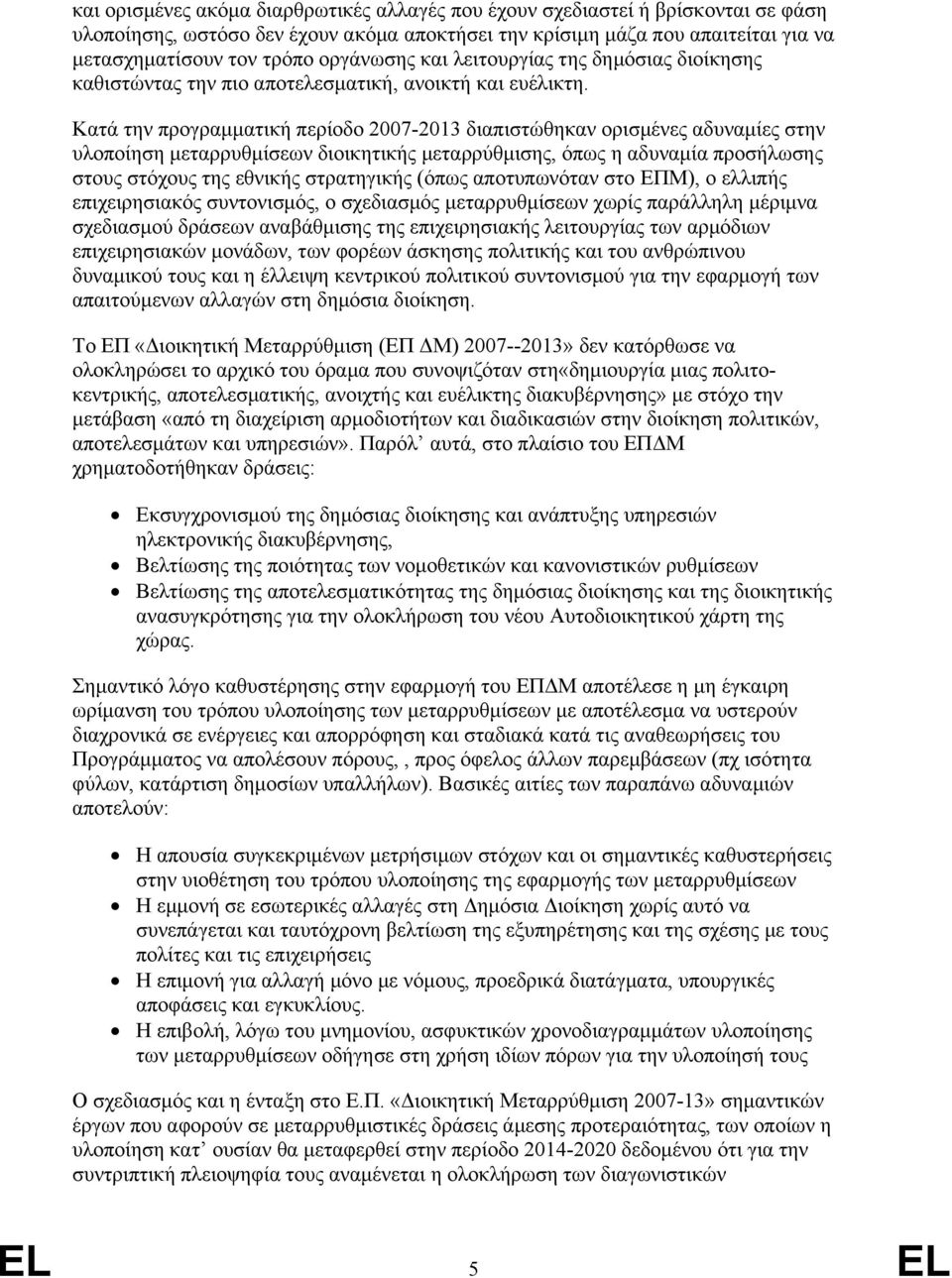 Κατά την προγραμματική περίοδο 2007-2013 διαπιστώθηκαν ορισμένες αδυναμίες στην υλοποίηση μεταρρυθμίσεων διοικητικής μεταρρύθμισης, όπως η αδυναμία προσήλωσης στους στόχους της εθνικής στρατηγικής