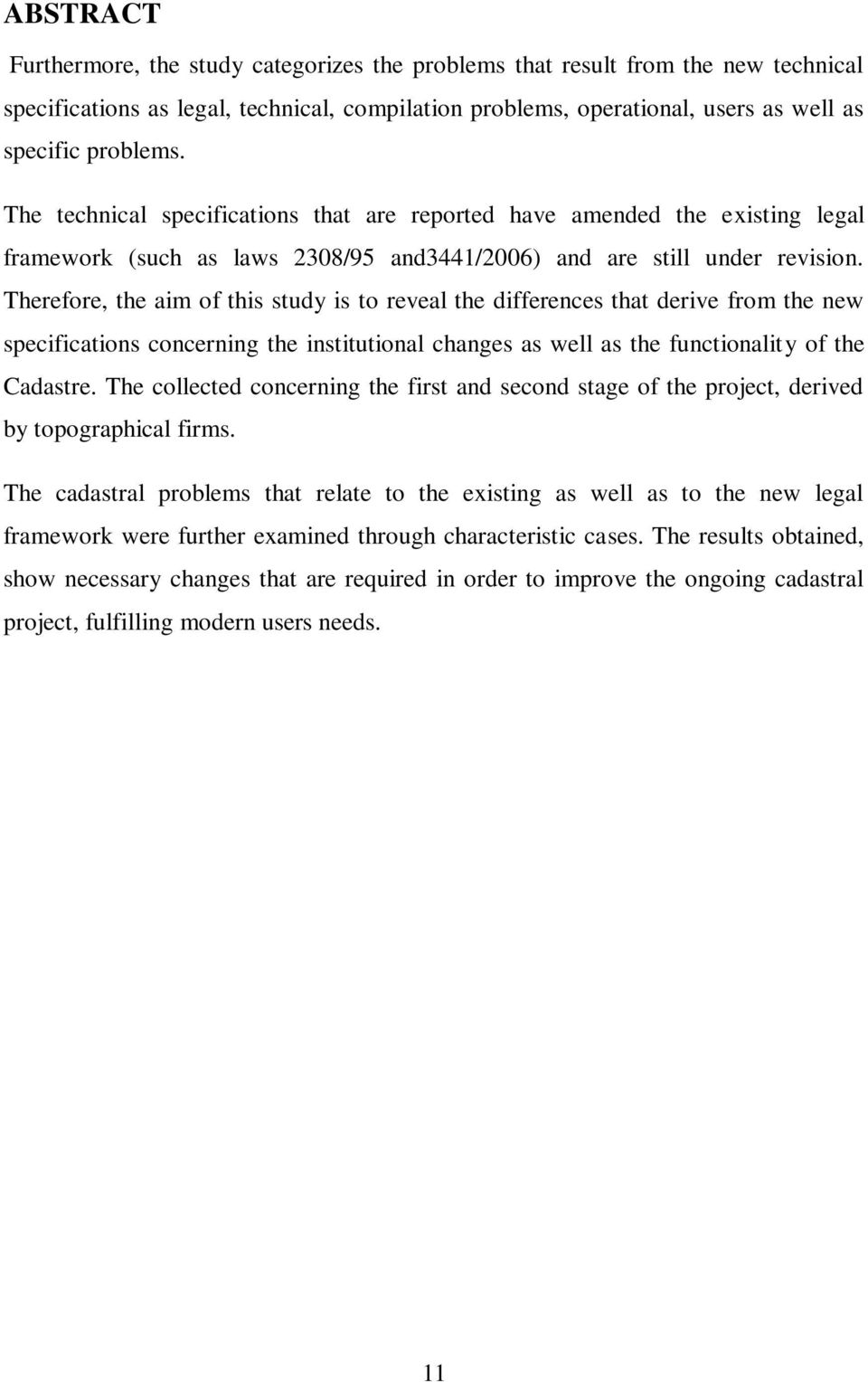 Therefore, the aim of this study is to reveal the differences that derive from the new specifications concerning the institutional changes as well as the functionality of the Cadastre.