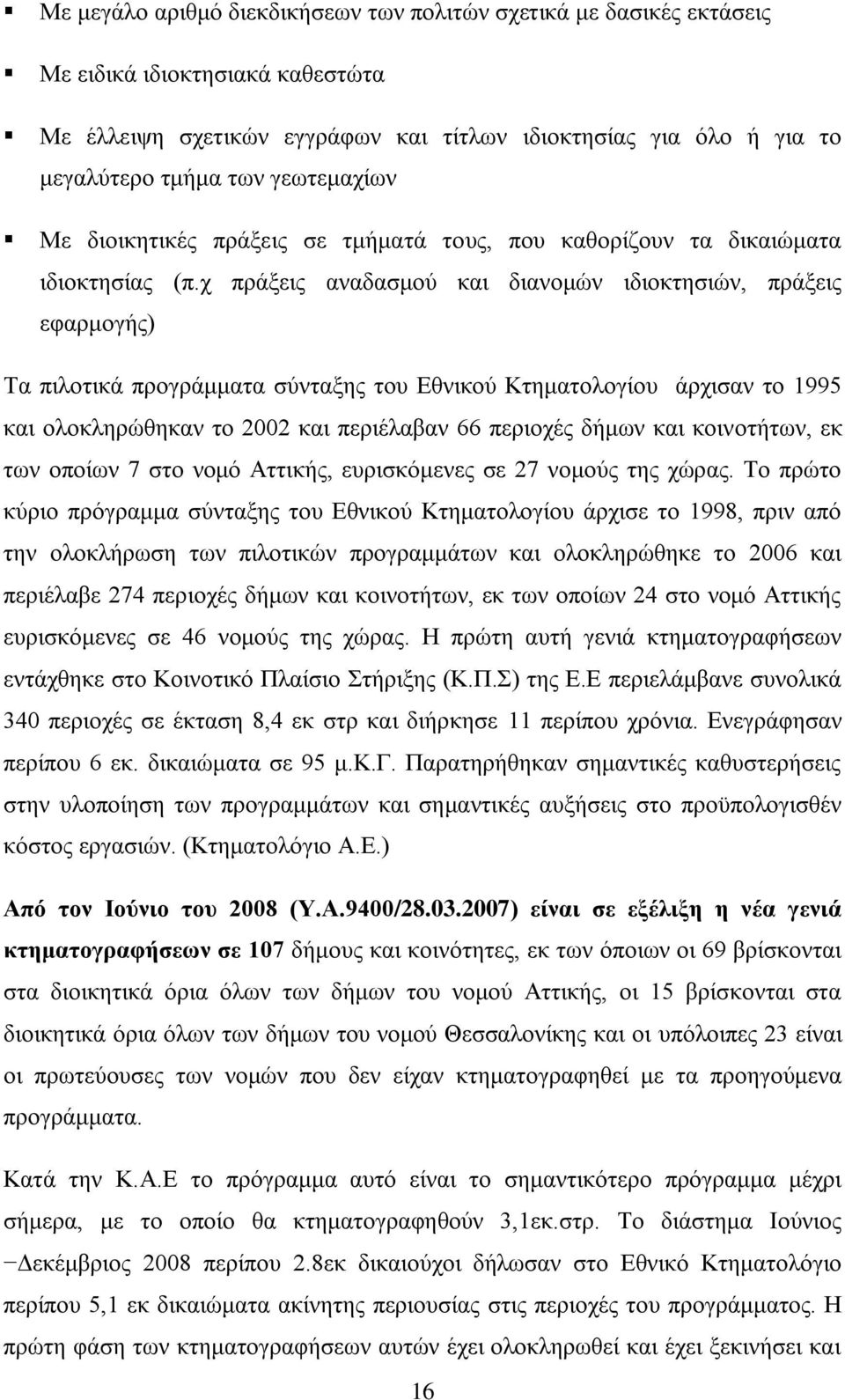 χ πράξεις αναδασμού και διανομών ιδιοκτησιών, πράξεις εφαρμογής) Τα πιλοτικά προγράμματα σύνταξης του Εθνικού Κτηματολογίου άρχισαν το 1995 και ολοκληρώθηκαν το 2002 και περιέλαβαν 66 περιοχές δήμων