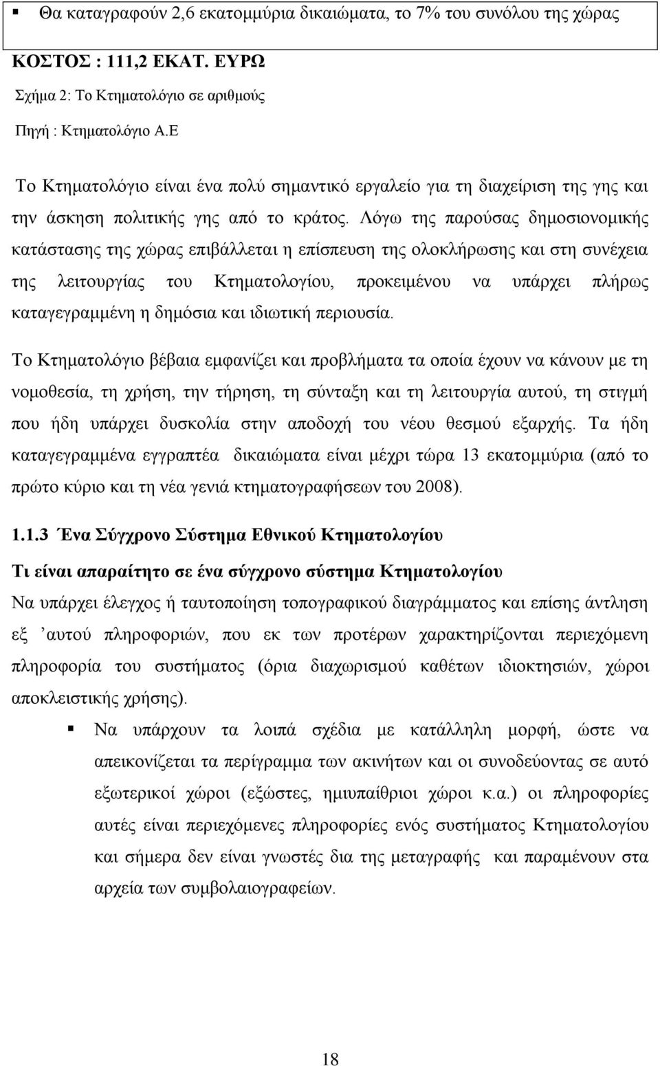 Λόγω της παρούσας δημοσιονομικής κατάστασης της χώρας επιβάλλεται η επίσπευση της ολοκλήρωσης και στη συνέχεια της λειτουργίας του Κτηματολογίου, προκειμένου να υπάρχει πλήρως καταγεγραμμένη η