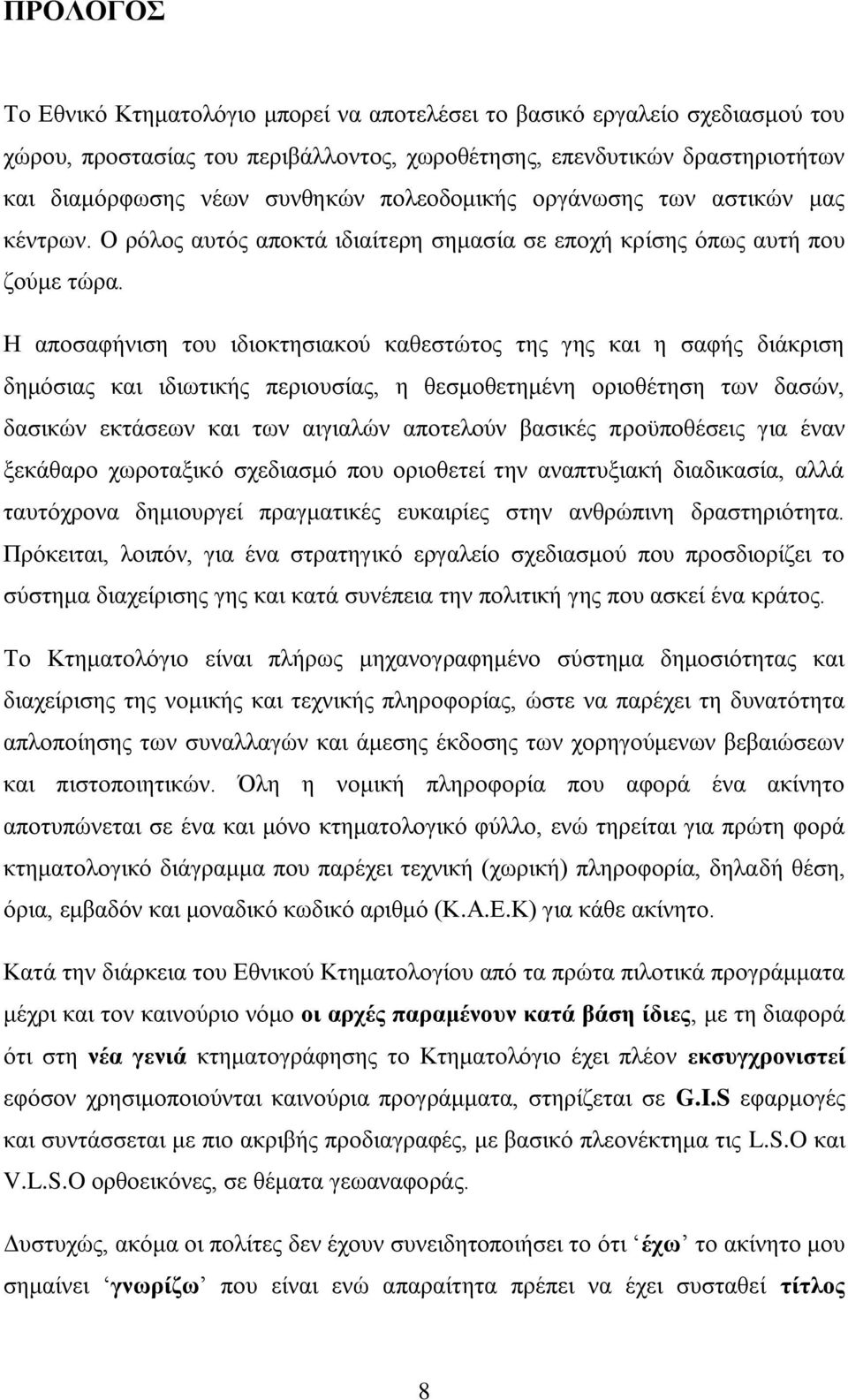 Η αποσαφήνιση του ιδιοκτησιακού καθεστώτος της γης και η σαφής διάκριση δημόσιας και ιδιωτικής περιουσίας, η θεσμοθετημένη οριοθέτηση των δασών, δασικών εκτάσεων και των αιγιαλών αποτελούν βασικές