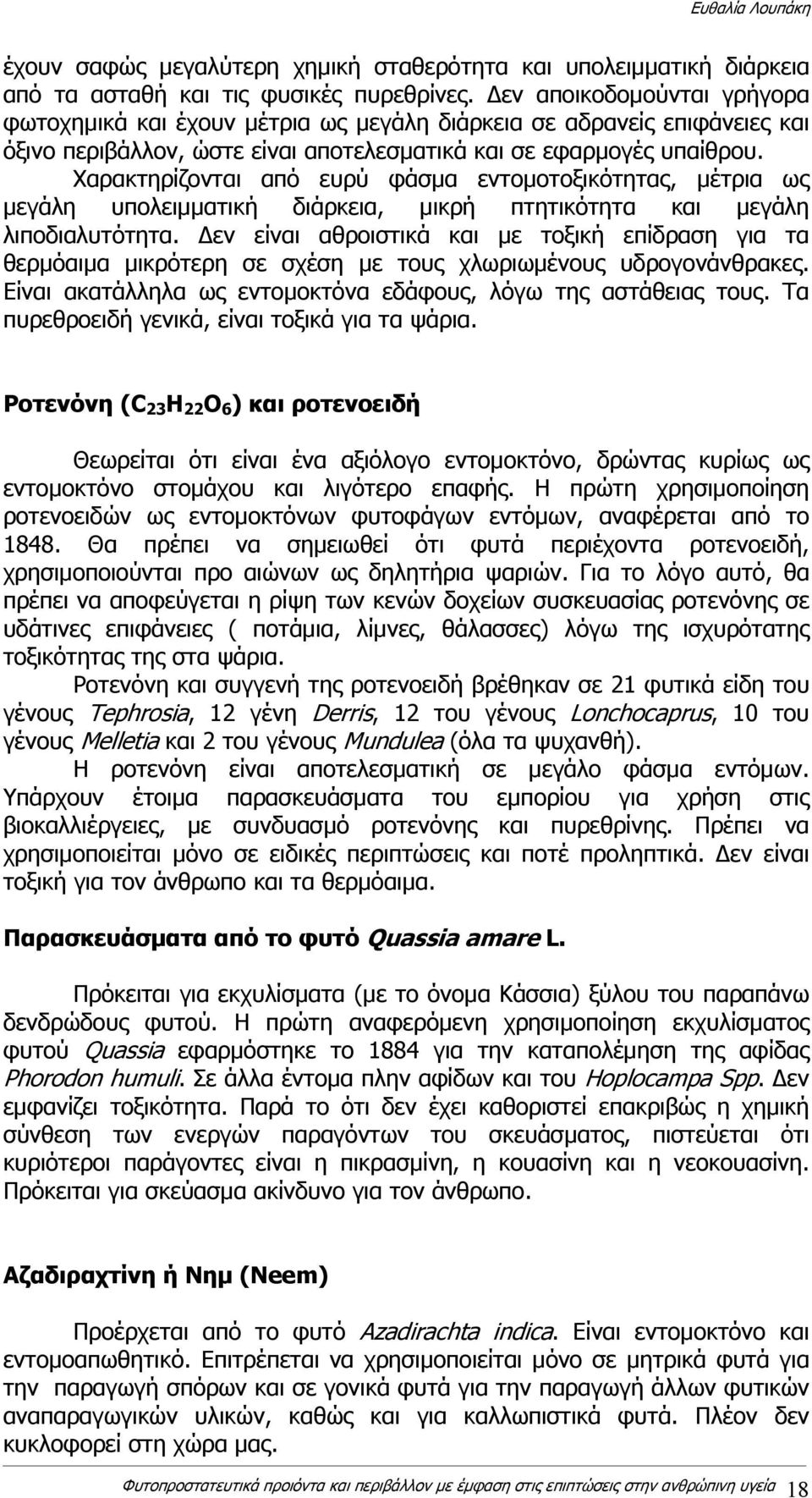 Χαρακτηρίζονται από ευρύ φάσμα εντομοτοξικότητας, μέτρια ως μεγάλη υπολειμματική διάρκεια, μικρή πτητικότητα και μεγάλη λιποδιαλυτότητα.