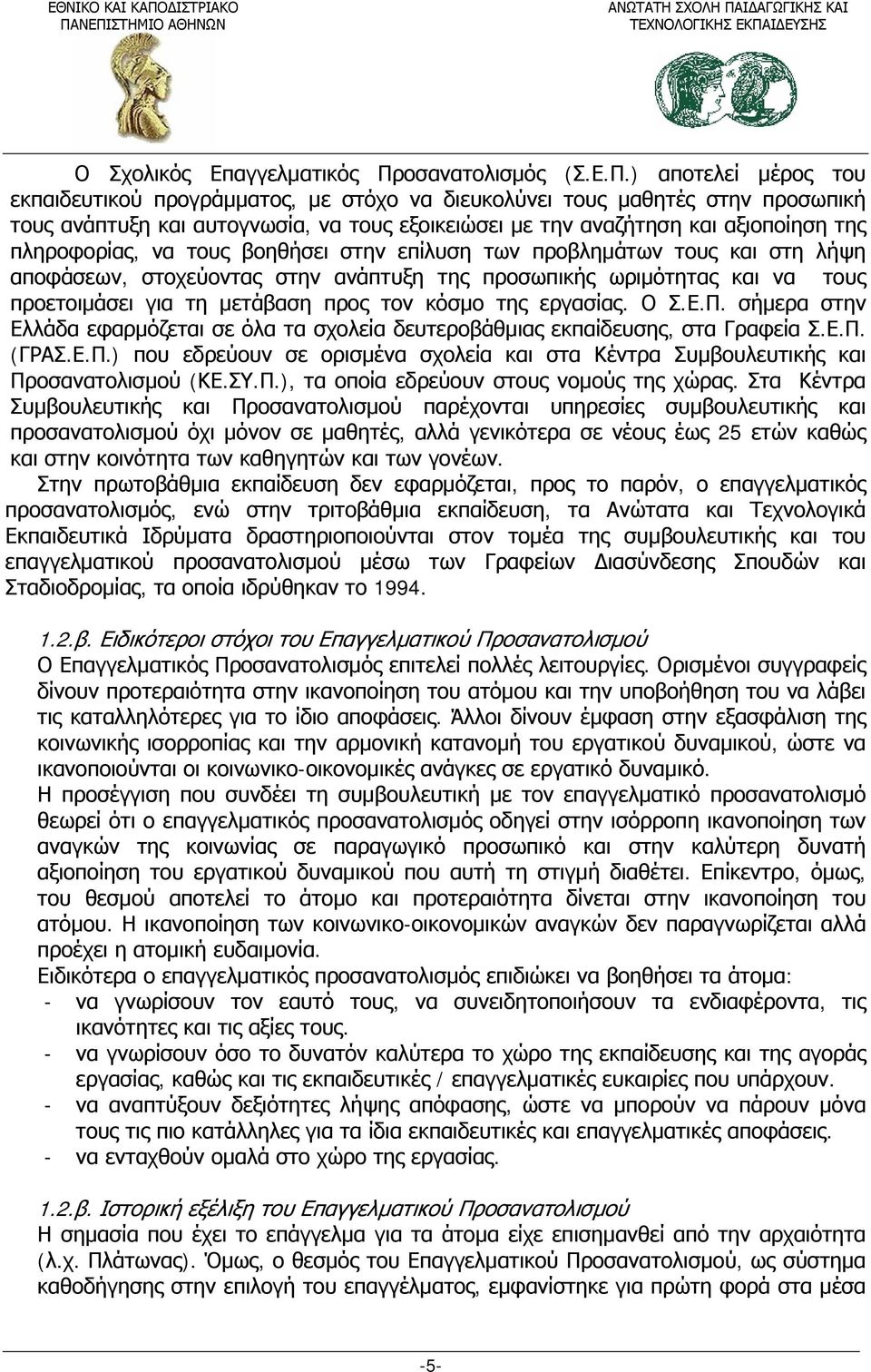 ) αποτελεί μέρος του εκπαιδευτικού προγράμματος, με στόχο να διευκολύνει τους μαθητές στην προσωπική τους ανάπτυξη και αυτογνωσία, να τους εξοικειώσει με την αναζήτηση και αξιοποίηση της πληροφορίας,