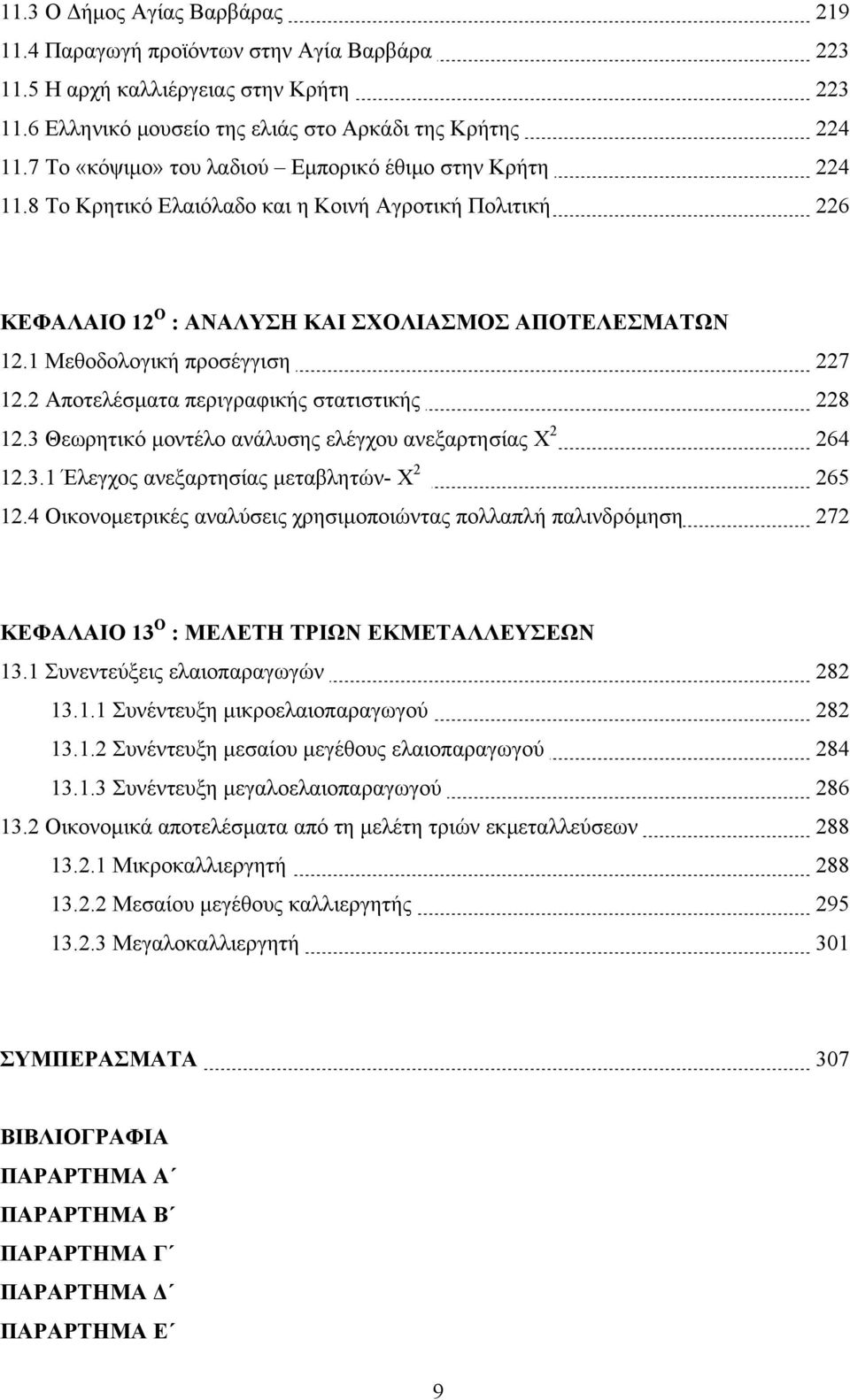 1 Μεθοδολογική προσέγγιση 227 12.2 Αποτελέσματα περιγραφικής στατιστικής 228 12.3 Θεωρητικό μοντέλο ανάλυσης ελέγχου ανεξαρτησίας Χ 2 264 12.3.1 Έλεγχος ανεξαρτησίας μεταβλητών- Χ 2 265 12.