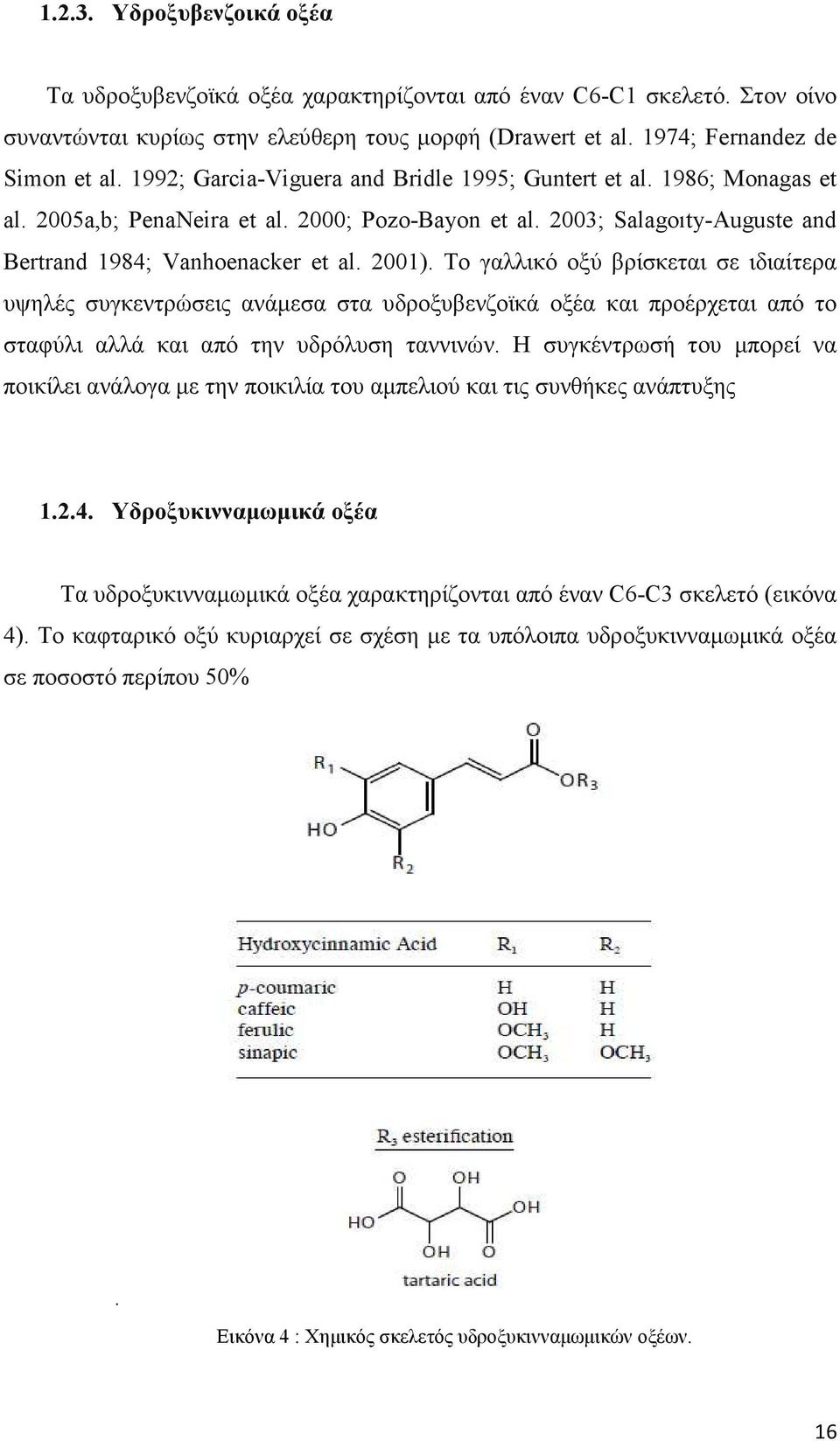Το γαλλικό οξύ βρίσκεται σε ιδιαίτερα υψηλές συγκεντρώσεις ανάµεσα στα υδροξυβενζοϊκά οξέα και προέρχεται από το σταφύλι αλλά και από την υδρόλυση ταννινών.