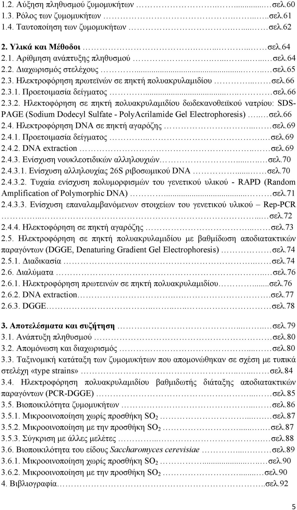 . σελ.66 2.4. Ηλεκτροφόρηση DNA σε πηκτή αγαρόζης... σελ.69 2.4.1. Προετοιµασία δείγµατος.... σελ.69 2.4.2. DNA extraction.. σελ.69 2.4.3. Ενίσχυση νουκλεοτιδικών αλληλουχιών..... σελ.70 2.4.3.1. Ενίσχυση αλληλουχίας 26S ριβοσωµικού DNA.