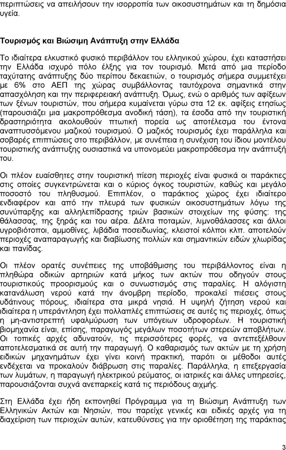 Μετά από µια περίοδο ταχύτατης ανάπτυξης δύο περίπου δεκαετιών, ο τουρισµός σήµερα συµµετέχει µε 6% στο ΑΕΠ της χώρας συµβάλλοντας ταυτόχρονα σηµαντικά στην απασχόληση και την περιφερειακή ανάπτυξη.