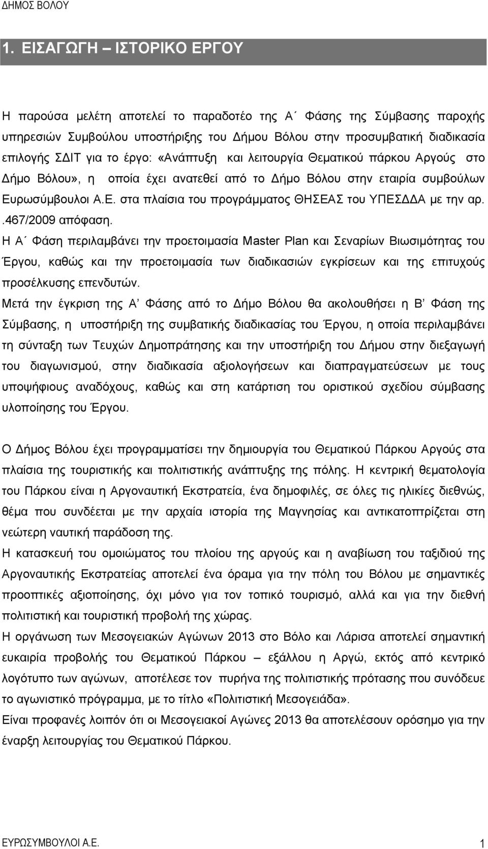 .467/2009 απόφαση. Η Α Φάση περιλαμβάνει την προετοιμασία Master Plan και Σεναρίων Βιωσιμότητας του Έργου, καθώς και την προετοιμασία των διαδικασιών εγκρίσεων και της επιτυχούς προσέλκυσης επενδυτών.