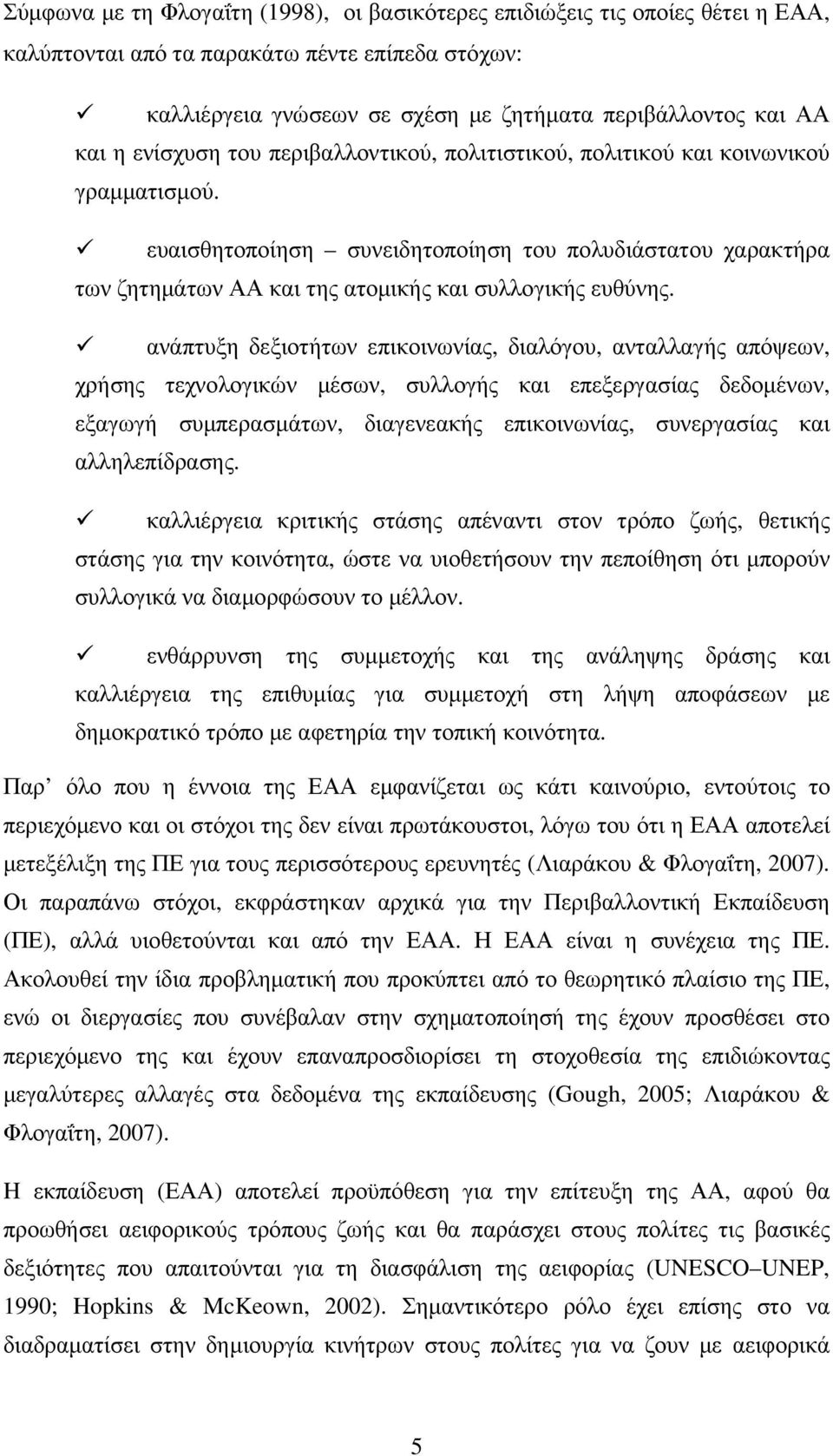 ανάπτυξη δεξιοτήτων επικοινωνίας, διαλόγου, ανταλλαγής απόψεων, χρήσης τεχνολογικών µέσων, συλλογής και επεξεργασίας δεδοµένων, εξαγωγή συµπερασµάτων, διαγενεακής επικοινωνίας, συνεργασίας και