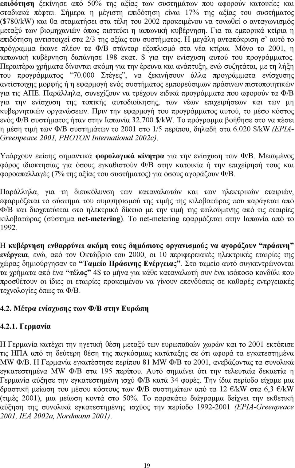 κυβέρνηση. Για τα εµπορικά κτίρια η επιδότηση αντιστοιχεί στα 2/3 της αξίας του συστήµατος. Η µεγάλη ανταπόκριση σ αυτό το πρόγραµµα έκανε πλέον τα Φ/Β στάνταρ εξοπλισµό στα νέα κτίρια.