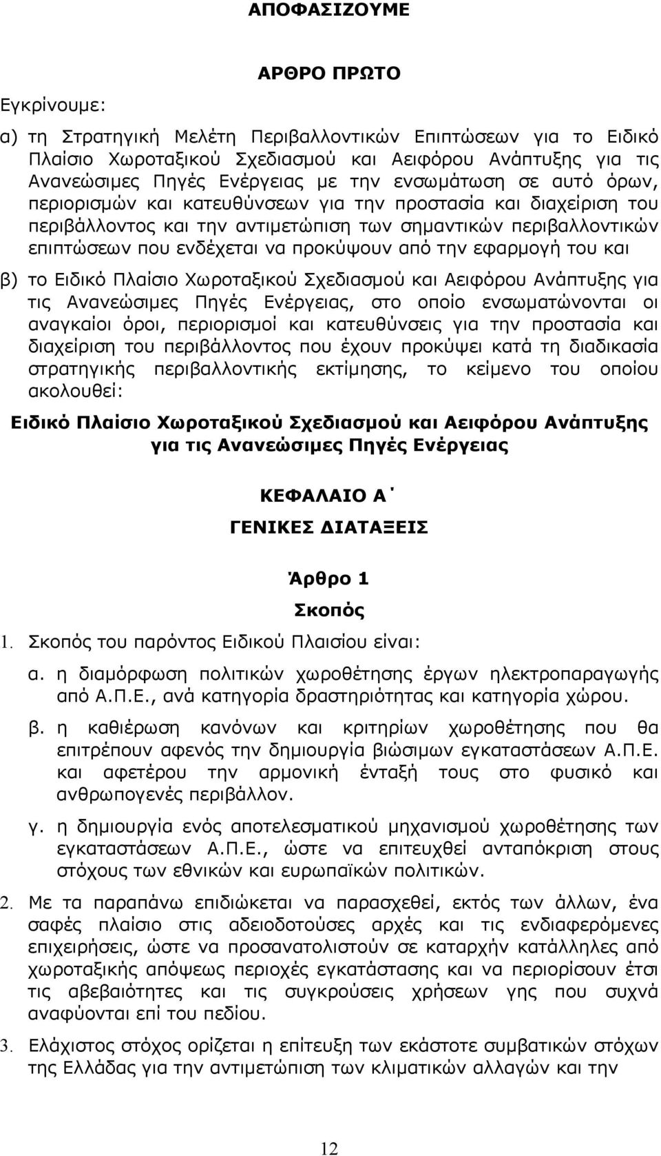 την εφαρμογή του και β) το Ειδικό Πλαίσιο Χωροταξικού Σχεδιασμού και Αειφόρου Ανάπτυξης για τις Ανανεώσιμες Πηγές Ενέργειας, στο οποίο ενσωματώνονται οι αναγκαίοι όροι, περιορισμοί και κατευθύνσεις