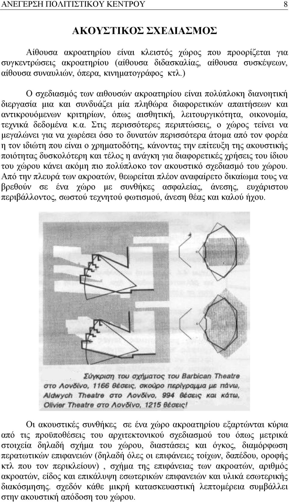 ) Ο σχεδιασμός των αιθουσών ακροατηρίου είναι πολύπλοκη διανοητική διεργασία μια και συνδυάζει μία πληθώρα διαφορετικών απαιτήσεων και αντικρουόμενων κριτηρίων, όπως αισθητική, λειτουργικότητα,