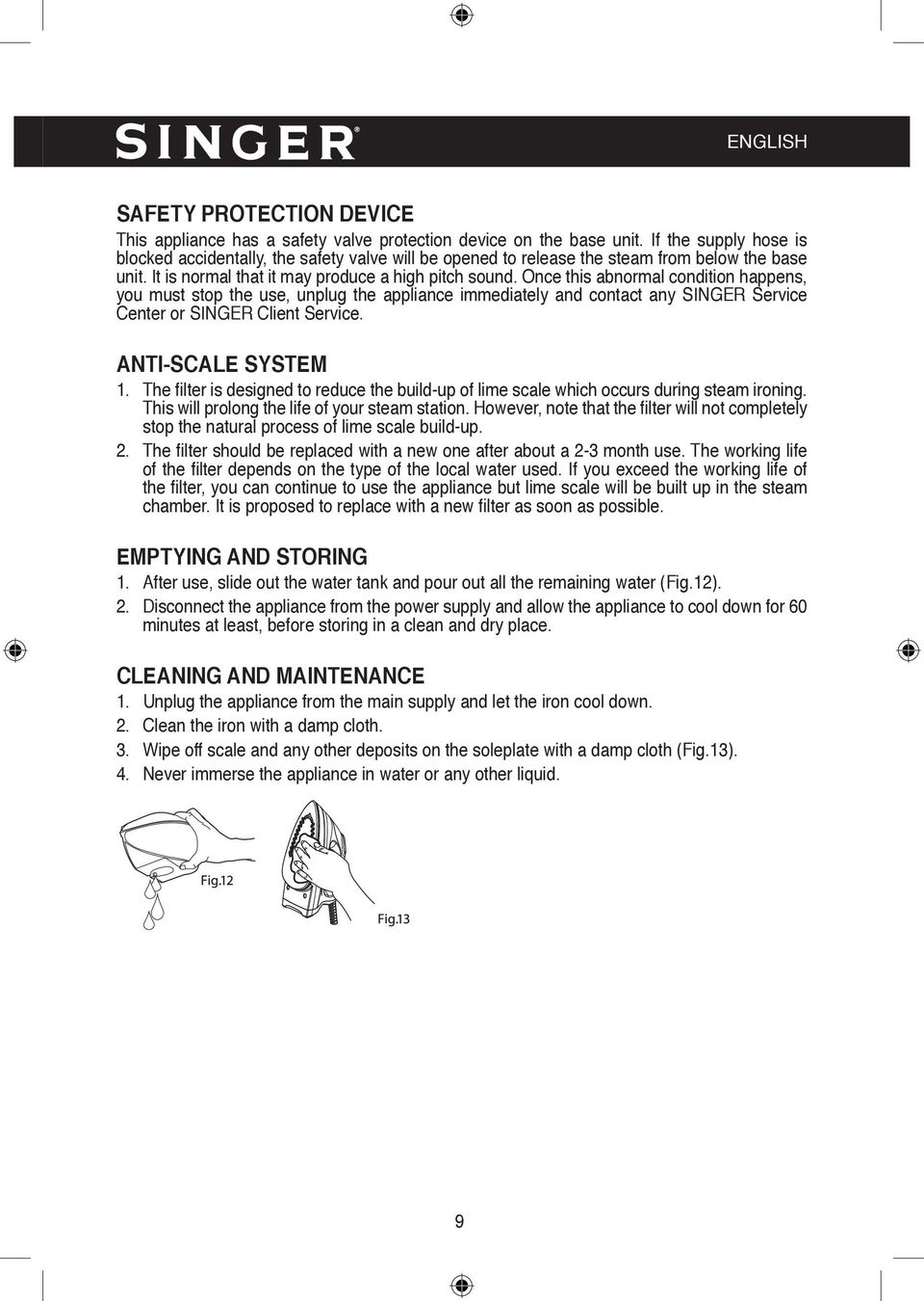 Once this abnormal condition happens, you must stop the use, unplug the appliance immediately and contact any SINGER Service Center or SINGER Client Service. ANTI-SCALE SYSTEM 1.