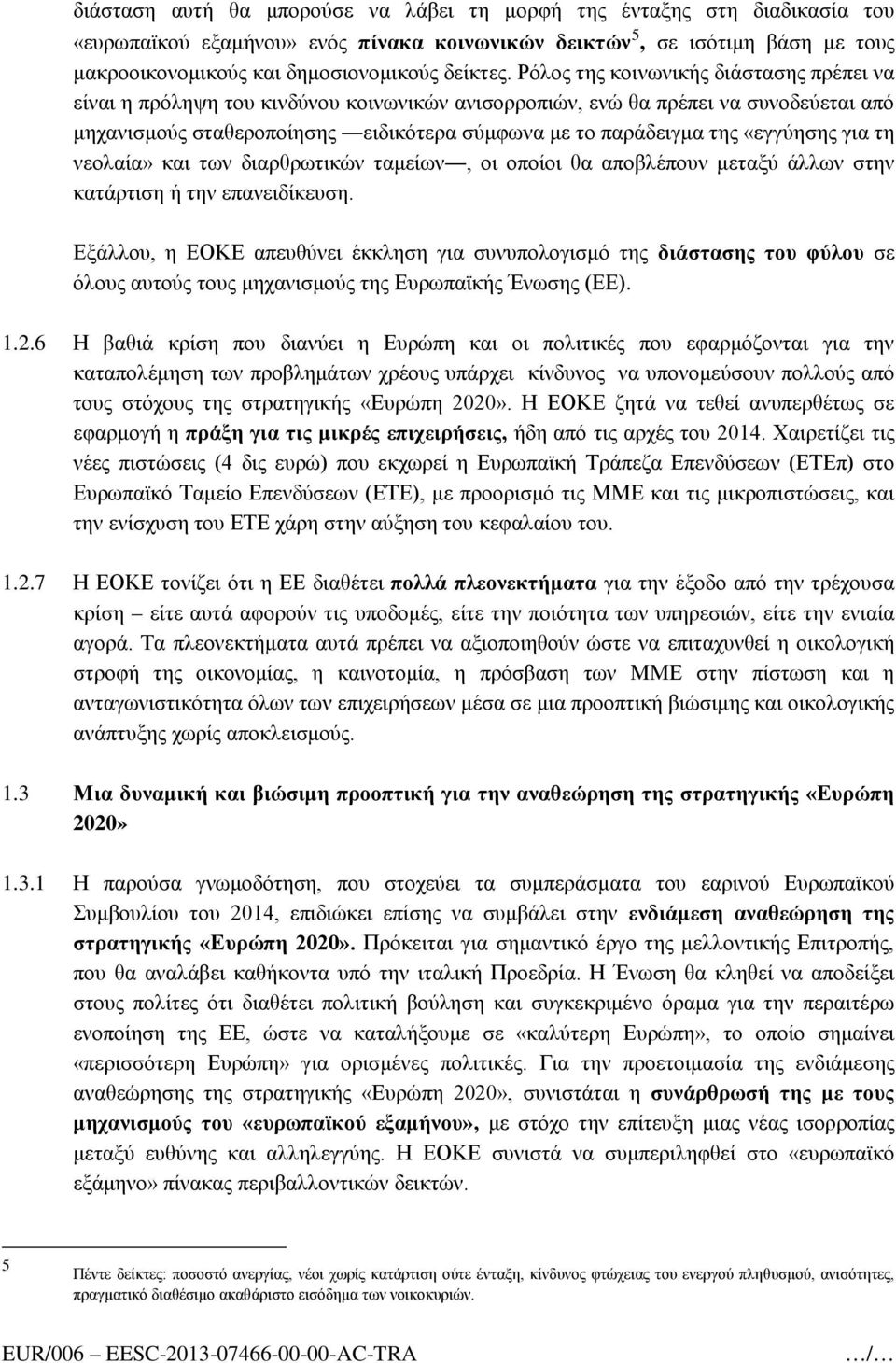 Ρόλος της κοινωνικής διάστασης πρέπει να είναι η πρόληψη του κινδύνου κοινωνικών ανισορροπιών, ενώ θα πρέπει να συνοδεύεται από μηχανισμούς σταθεροποίησης ειδικότερα σύμφωνα με το παράδειγμα της