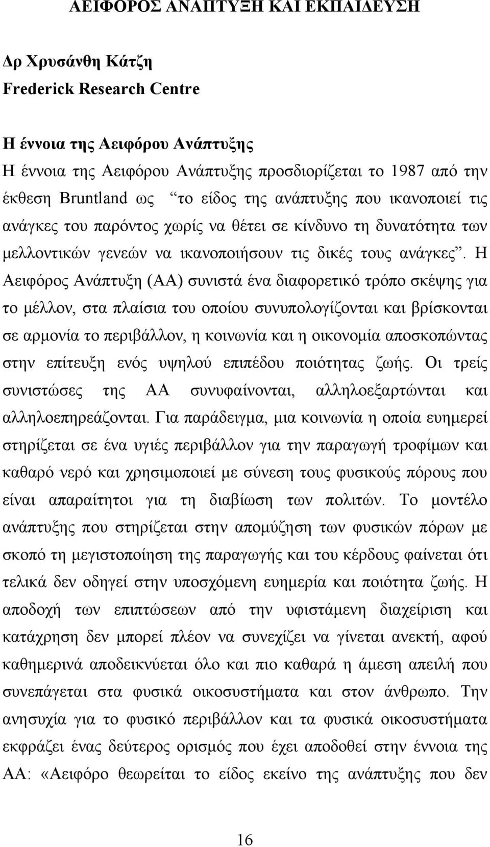 Η Αειφόρος Ανάπτυξη (ΑΑ) συνιστά ένα διαφορετικό τρόπο σκέψης για το μέλλον, στα πλαίσια του οποίου συνυπολογίζονται και βρίσκονται σε αρμονία το περιβάλλον, η κοινωνία και η οικονομία αποσκοπώντας