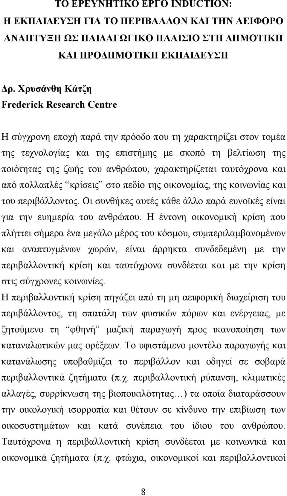 χαρακτηρίζεται ταυτόχρονα και από πολλαπλές κρίσεις στο πεδίο της οικονομίας, της κοινωνίας και του περιβάλλοντος. Οι συνθήκες αυτές κάθε άλλο παρά ευνοϊκές είναι για την ευημερία του ανθρώπου.