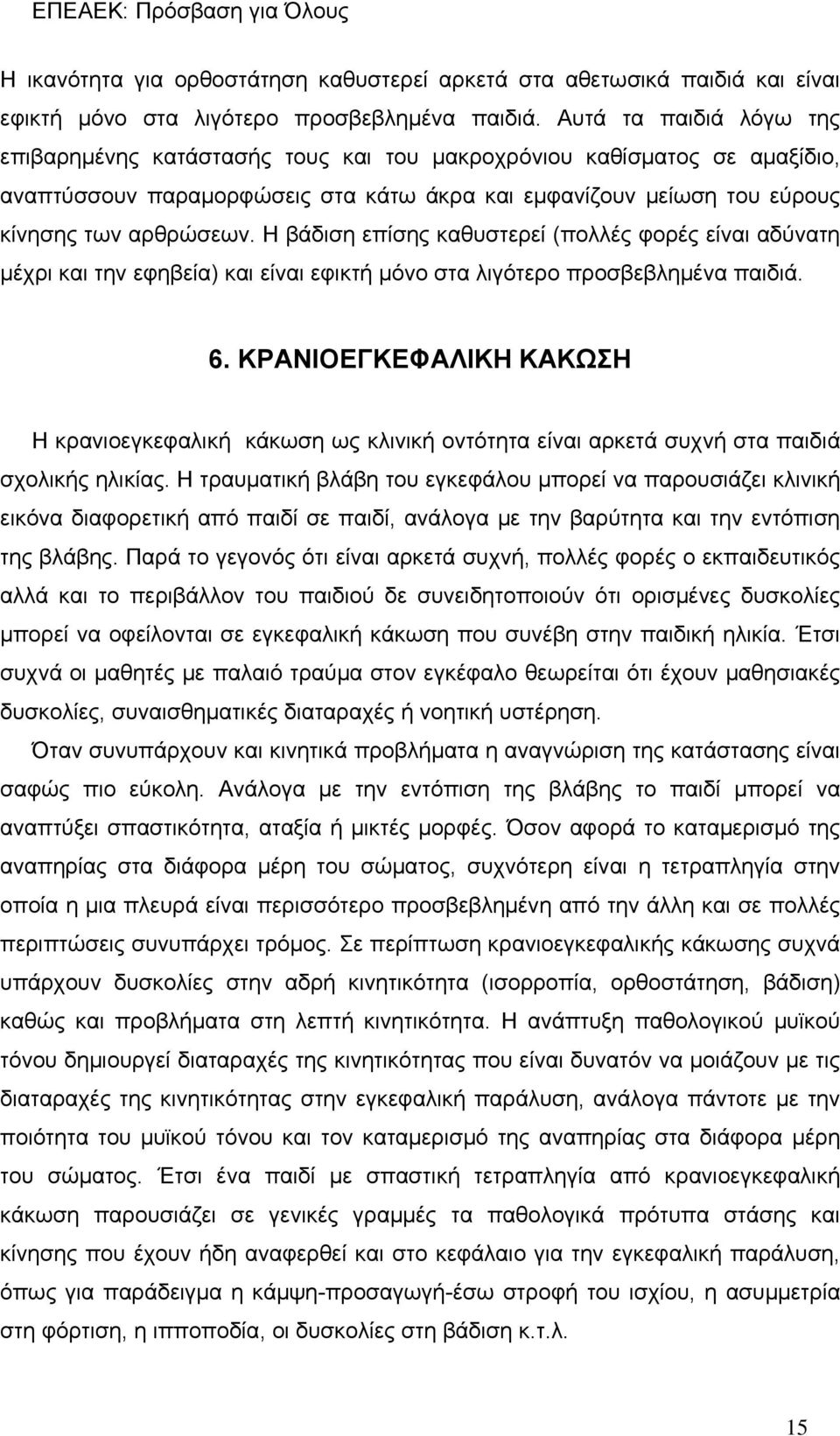 Η βάδιση επίσης καθυστερεί (πολλές φορές είναι αδύνατη μέχρι και την εφηβεία) και είναι εφικτή μόνο στα λιγότερο προσβεβλημένα παιδιά. 6.