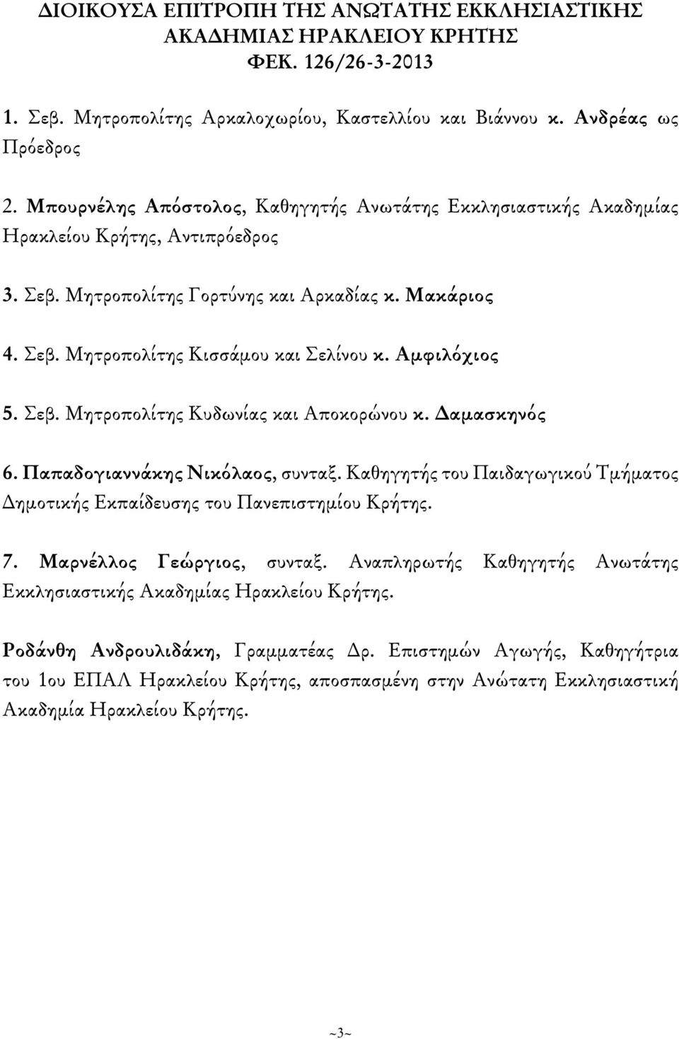 Αμφιλόχιος 5. Σεβ. Μητροπολίτης Κυδωνίας και Αποκορώνου κ. Δαμασκηνός 6. Παπαδογιαννάκης Νικόλαος, συνταξ. Καθηγητής του Παιδαγωγικού Τμήματος Δημοτικής Εκπαίδευσης του Πανεπιστημίου Κρήτης. 7.