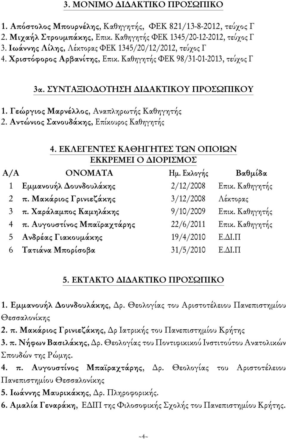 Γεώργιος Μαρνέλλος, Αναπληρωτής Καθηγητής 2. Αντώνιος Σανουδάκης, Επίκουρος Καθηγητής 4. ΕΚΛΕΓΕΝΤΕΣ ΚΑΘΗΓΗΤΕΣ ΤΩΝ ΟΠΟΙΩΝ ΕΚΚΡΕΜΕΙ Ο ΔΙΟΡΙΣΜΟΣ A/A ONOMATA Hμ.