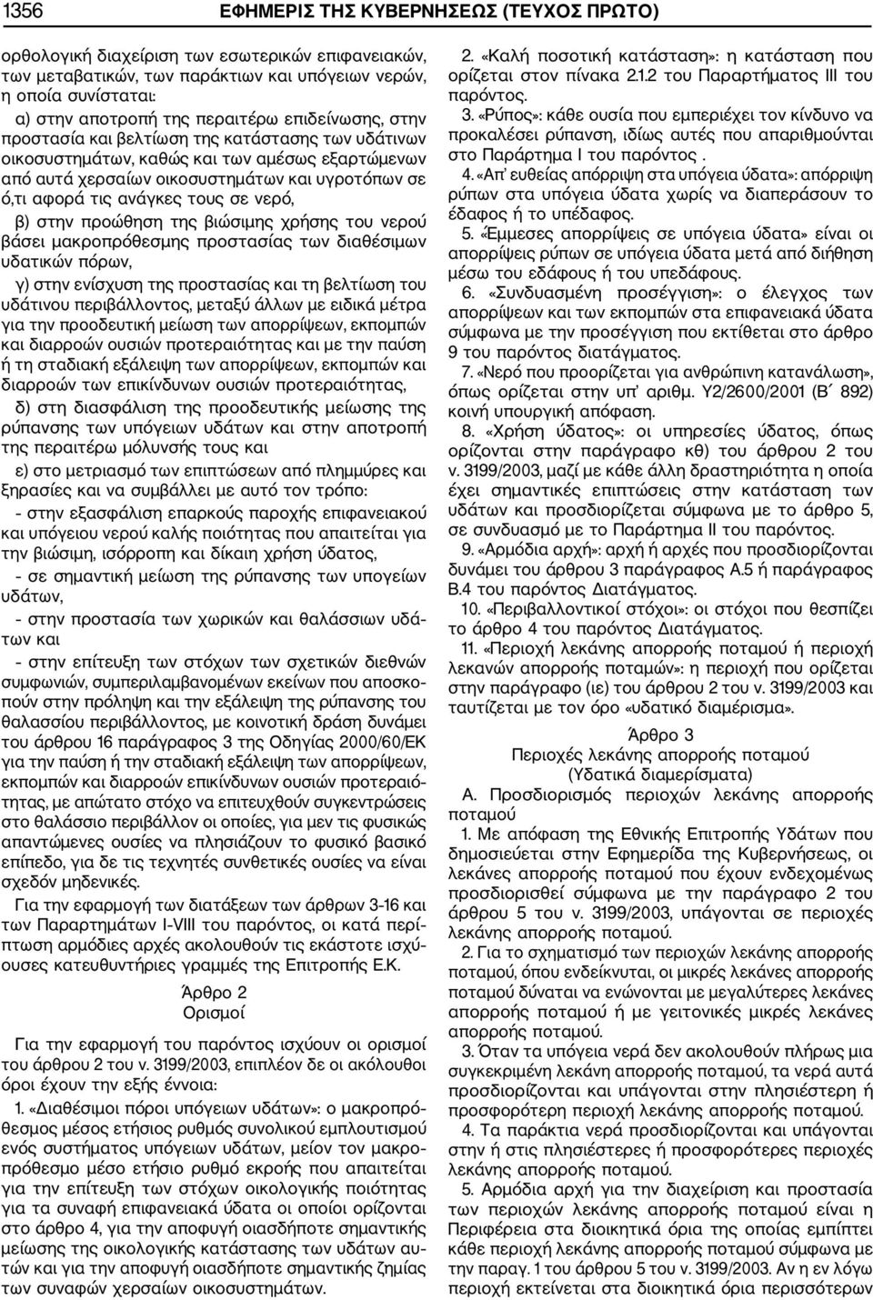 νερό, β) στην προώθηση της βιώσιμης χρήσης του νερού βάσει μακροπρόθεσμης προστασίας των διαθέσιμων υδατικών πόρων, γ) στην ενίσχυση της προστασίας και τη βελτίωση του υδάτινου περιβάλλοντος, μεταξύ