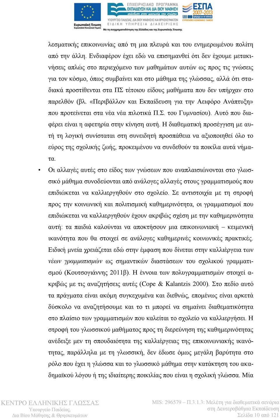 σταδιακά προστίθενται στα ΠΣ τέτοιου είδους μαθήματα που δεν υπήρχαν στο παρελθόν (βλ. «Περιβάλλον και Εκπαίδευση για την Αειφόρο Ανάπτυξη» που προτείνεται στα νέα νέα πιλοτικά Π.Σ. του Γυμνασίου).