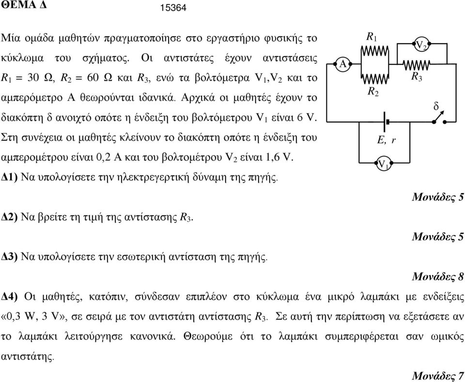 Απσικά οι μαθηηέρ έσοςν ηο διακόπηη δ ανοισηό οπόηε η ένδειξη ηος βοληόμεηπος V 1 είναι 6 V.