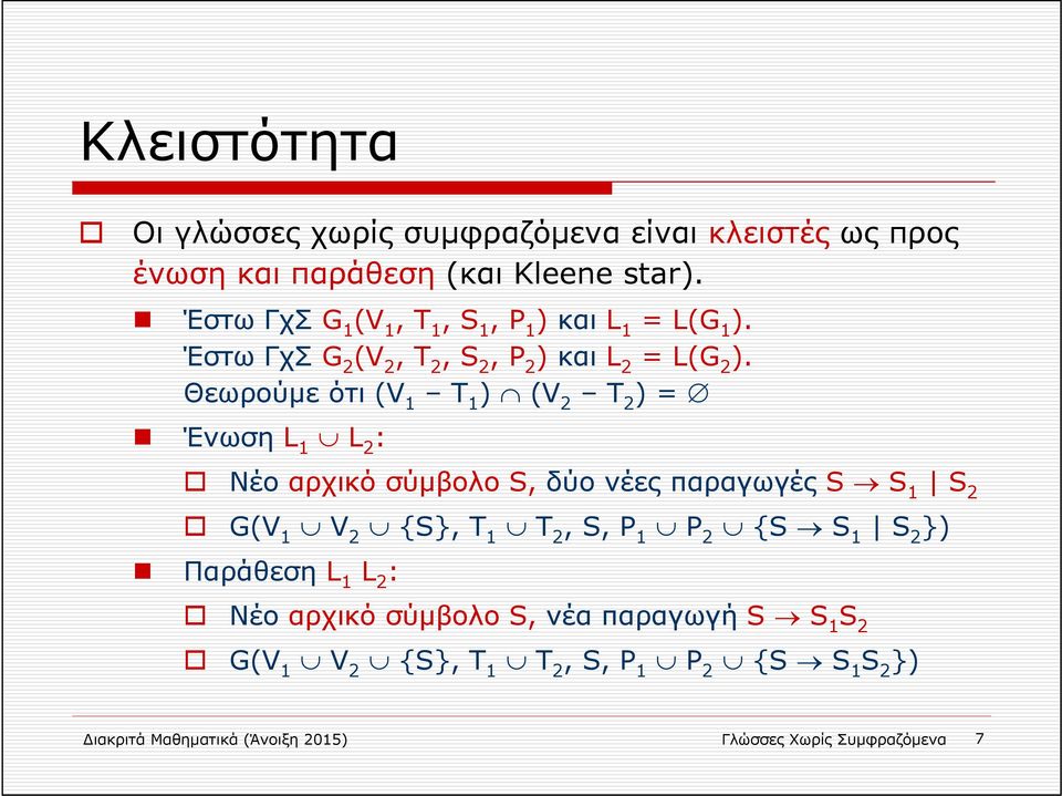 Θεωρούμε ότι (V 1 T 1 ) (V 2 T 2 ) = Ένωση L 1 L 2 : Νέο αρχικό σύμβολο S, δύο νέες παραγωγές S S 1 S 2 G(V 1 V 2 {S}, T 1 T 2,S, P 1