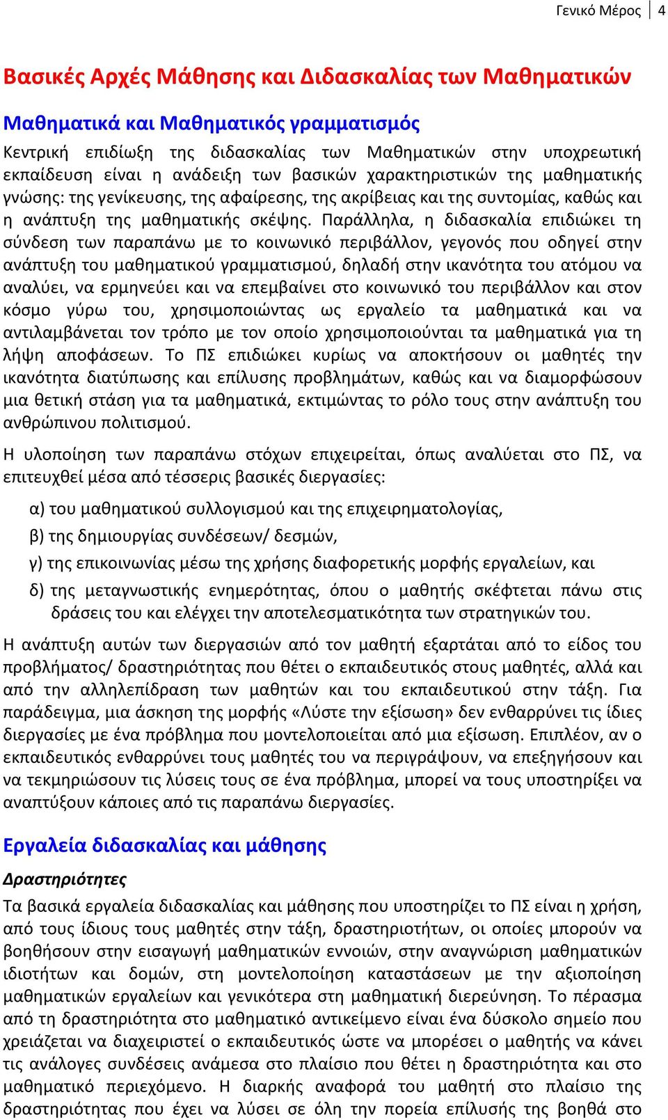 Παράλληλα, η διδασκαλία επιδιώκει τη σύνδεση των παραπάνω με το κοινωνικό περιβάλλον, γεγονός που οδηγεί στην ανάπτυξη του μαθηματικού γραμματισμού, δηλαδή στην ικανότητα του ατόμου να αναλύει, να