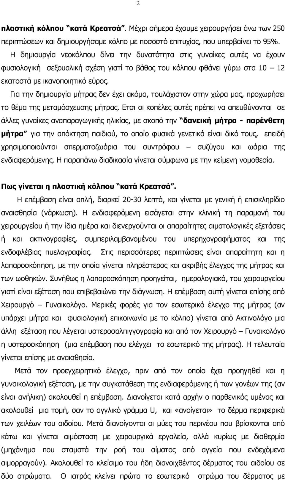 Για την δημιουργία μήτρας δεν έχει ακόμα, τουλάχιστον στην χώρα μας, προχωρήσει το θέμα της μεταμόσχευσης μήτρας.