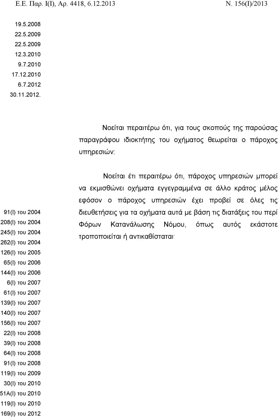 Νοείται περαιτέρω ότι, για τους σκοπούς της παρούσας παραγράφου ιδιοκτήτης του οχήματος θεωρείται ο πάροχος υπηρεσιών: 91(Ι) του 2004 208(Ι) του 2004 245(Ι) του 2004 262(Ι) του 2004 126(Ι) του 2005