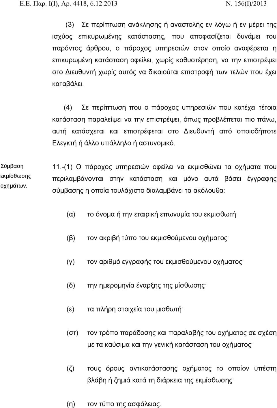 (4) Σε περίπτωση που ο πάροχος υπηρεσιών που κατέχει τέτοια κατάσταση παραλείψει να την επιστρέψει, όπως προβλέπεται πιο πάνω, αυτή κατάσχεται και επιστρέφεται στο Διευθυντή από οποιοδήποτε Ελεγκτή ή