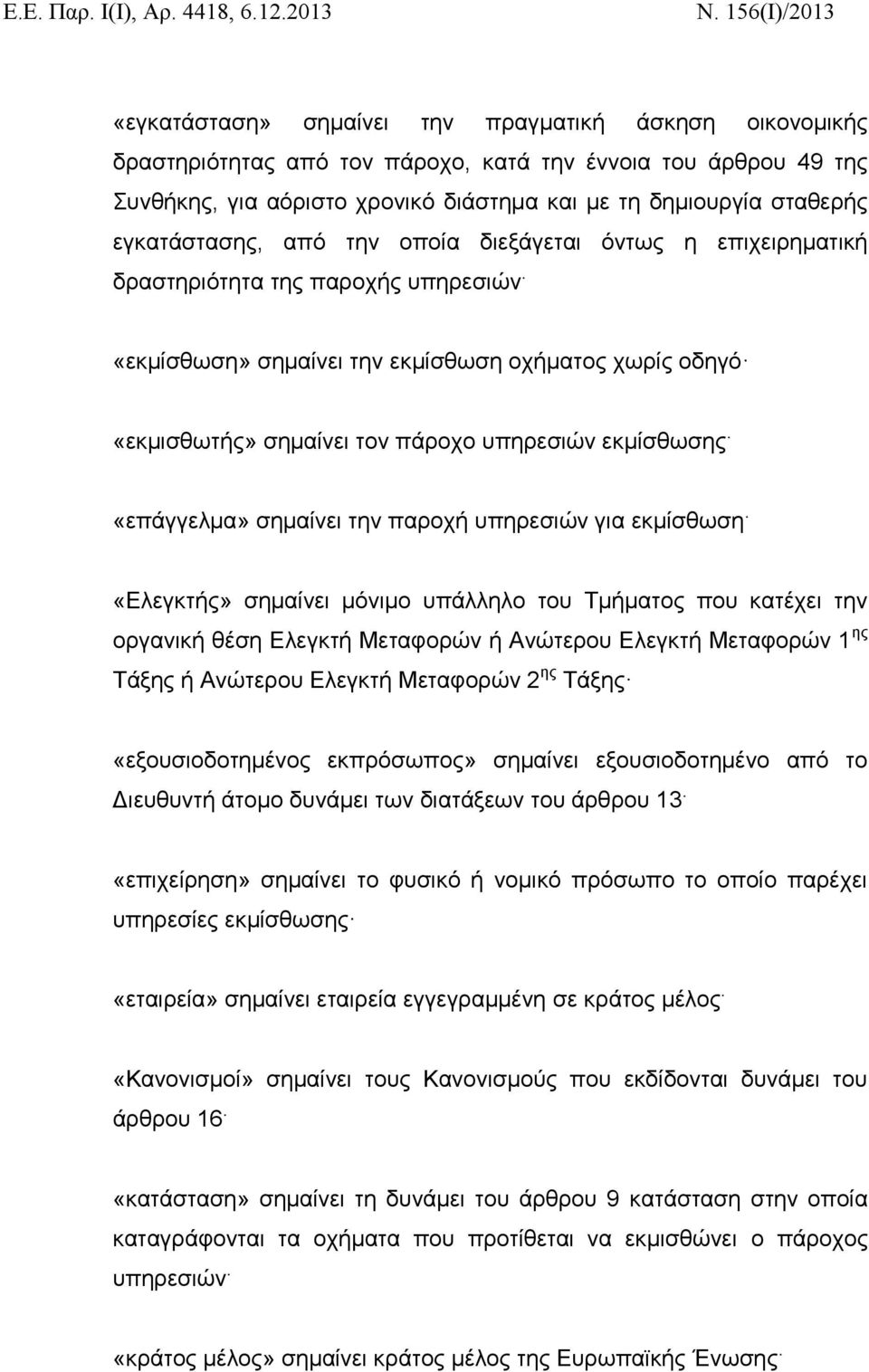 «εκμίσθωση» σημαίνει την εκμίσθωση οχήματος χωρίς οδηγό «εκμισθωτής» σημαίνει τον πάροχο υπηρεσιών εκμίσθωσης. «επάγγελμα» σημαίνει την παροχή υπηρεσιών για εκμίσθωση.