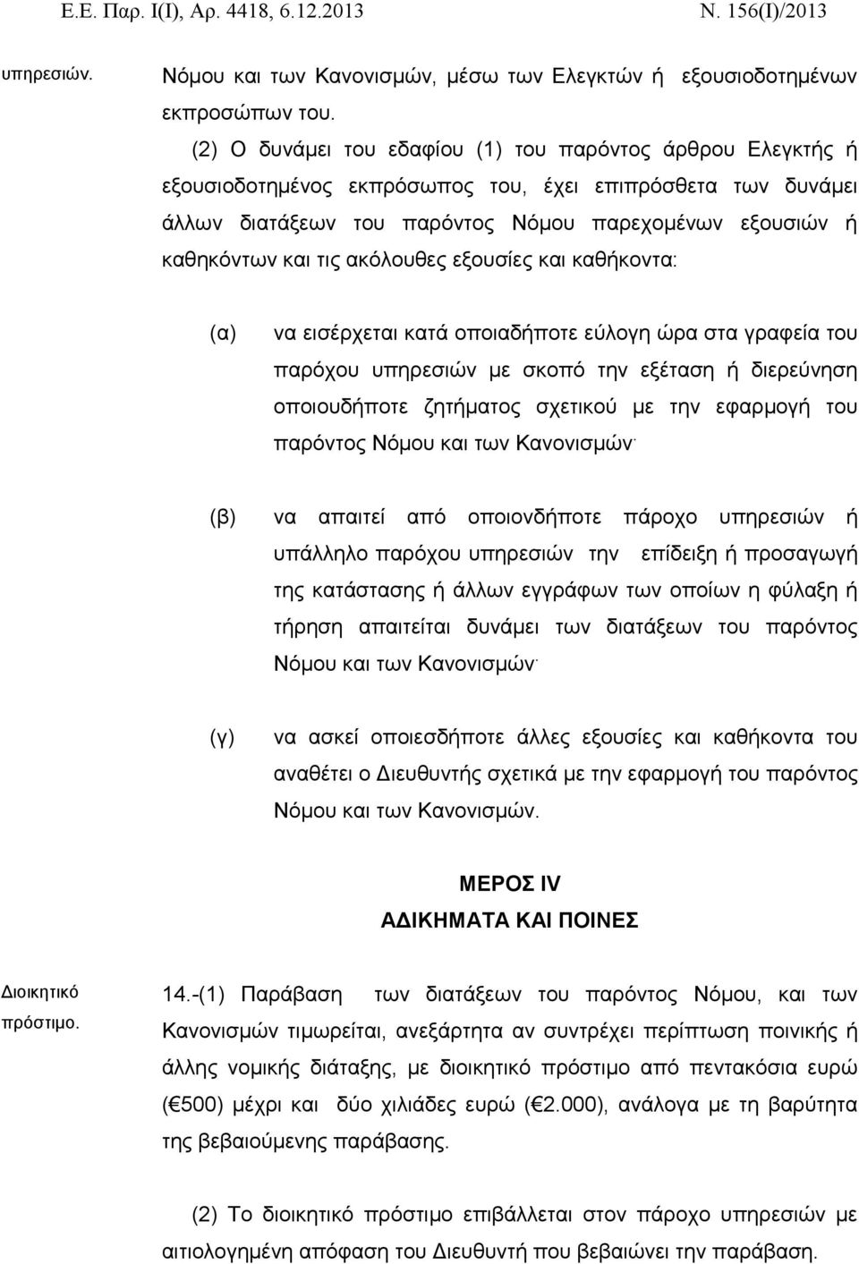 ακόλουθες εξουσίες και καθήκοντα: (α) να εισέρχεται κατά οποιαδήποτε εύλογη ώρα στα γραφεία του παρόχου υπηρεσιών με σκοπό την εξέταση ή διερεύνηση οποιουδήποτε ζητήματος σχετικού με την εφαρμογή του