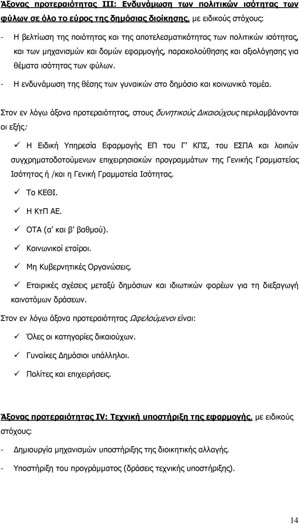 Στον εν λόγω άξονα προτεραιότητας, στους δυνητικούς ικαιούχους περιλαµβάνονται οι εξής: Η Ειδική Υπηρεσία Εφαρµογής ΕΠ του Γ ΚΠΣ, του ΕΣΠΑ και λοιπών συγχρηµατοδοτούµενων επιχειρησιακών προγραµµάτων