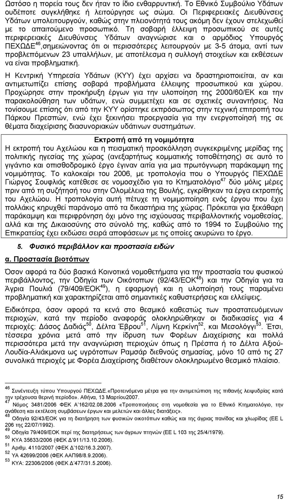 Τη σοβαρή έλλειψη προσωπικού σε αυτές περιφερειακές ιευθύνσεις Υδάτων αναγνώρισε και ο αρµόδιος Υπουργός ΠΕΧΩ Ε 46,σηµειώνοντας ότι οι περισσότερες λειτουργούν µε 3-5 άτοµα, αντί των προβλεπόµενων 23