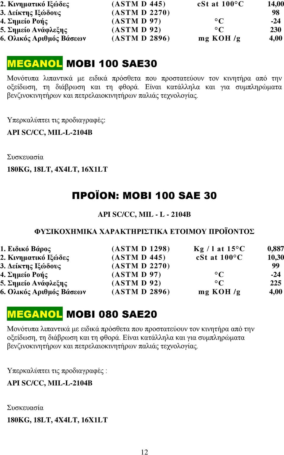 Είναι κατάλληλα και για συμπληρώματα βενζινοκινητήρων και πετρελαιοκινητήρων παλιάς τεχνολογίας.