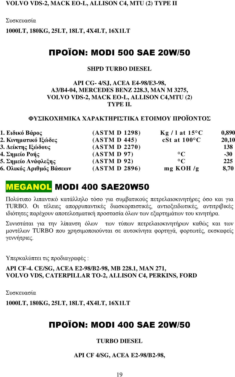 Δείκτης Ιξώδους (ASTM D 2270) 138 4. Σημείο Ροής (ASTM D 97) C -30 5. Σημείο Ανάφλεξης (ASTM D 92) C 225 6.