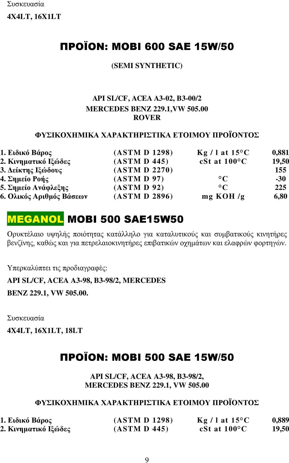 Ολικός Αριθμός Βάσεων (ASTM D 2896) mg KOH /g 6,80 MEGANOL MOBI 500 SAE15W50 Ορυκτέλαιο υψηλής ποιότητας κατάλληλο για καταλυτικούς και συμβατικούς κινητήρες βενζίνης, καθώς και για