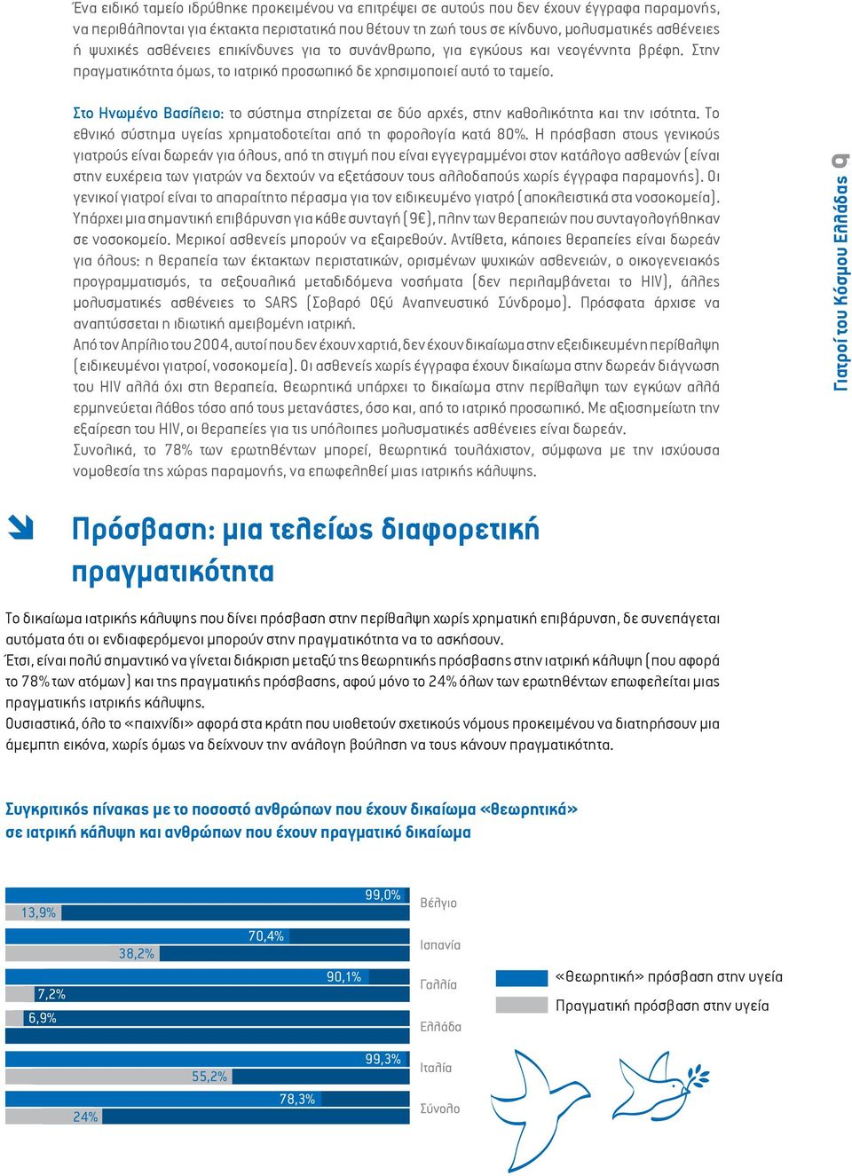 Στο Ηνωμένο Βασίλειο: το σύστημα στηρίζεται σε δύο αρχές, στην καθολικότητα και την ισότητα. Το εθνικό σύστημα υγείας χρηματοδοτείται από τη φορολογία κατά 80%.