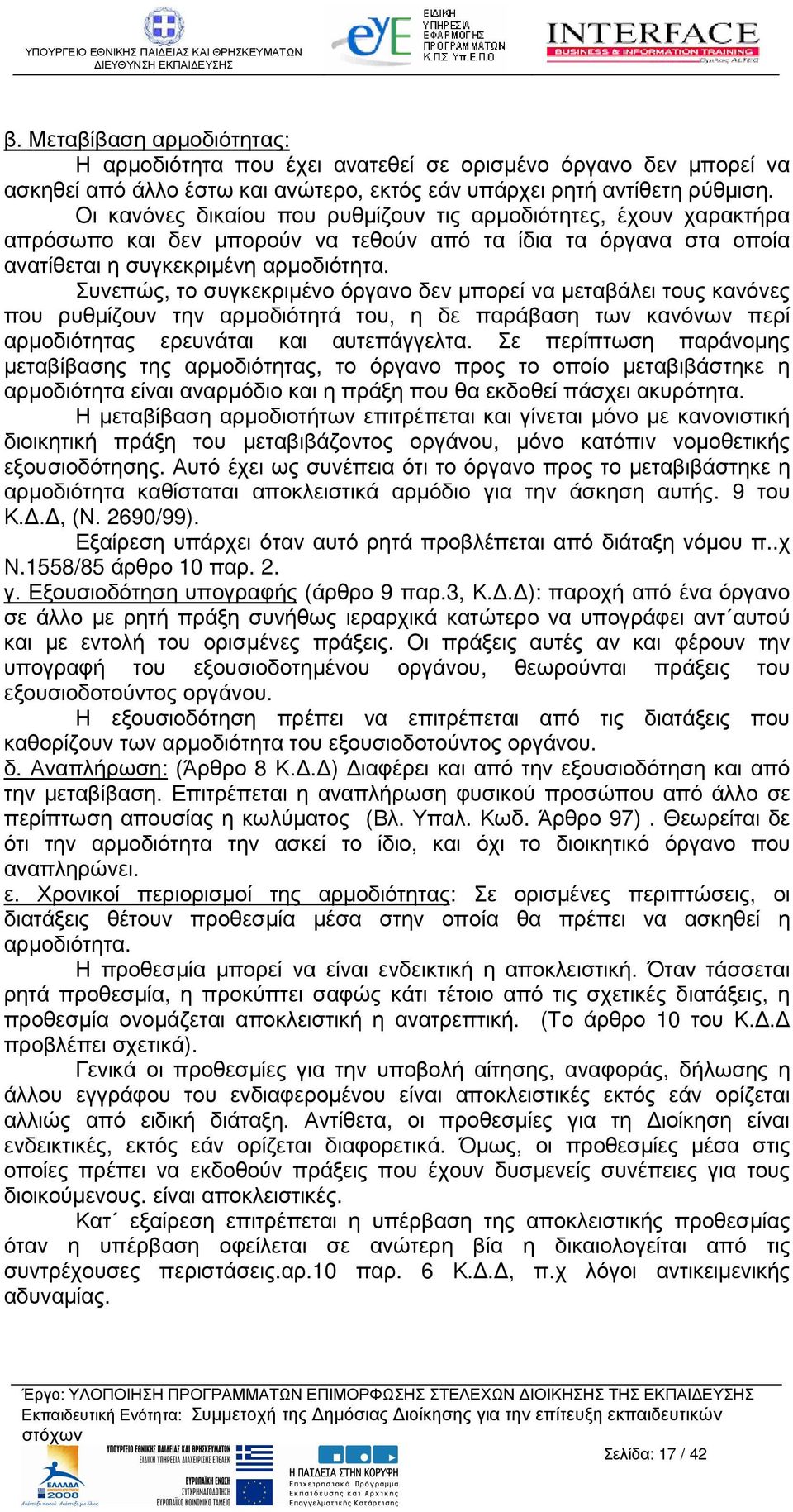 Συνεπώς, το συγκεκριµένο όργανο δεν µπορεί να µεταβάλει τους κανόνες που ρυθµίζουν την αρµοδιότητά του, η δε παράβαση των κανόνων περί αρµοδιότητας ερευνάται και αυτεπάγγελτα.