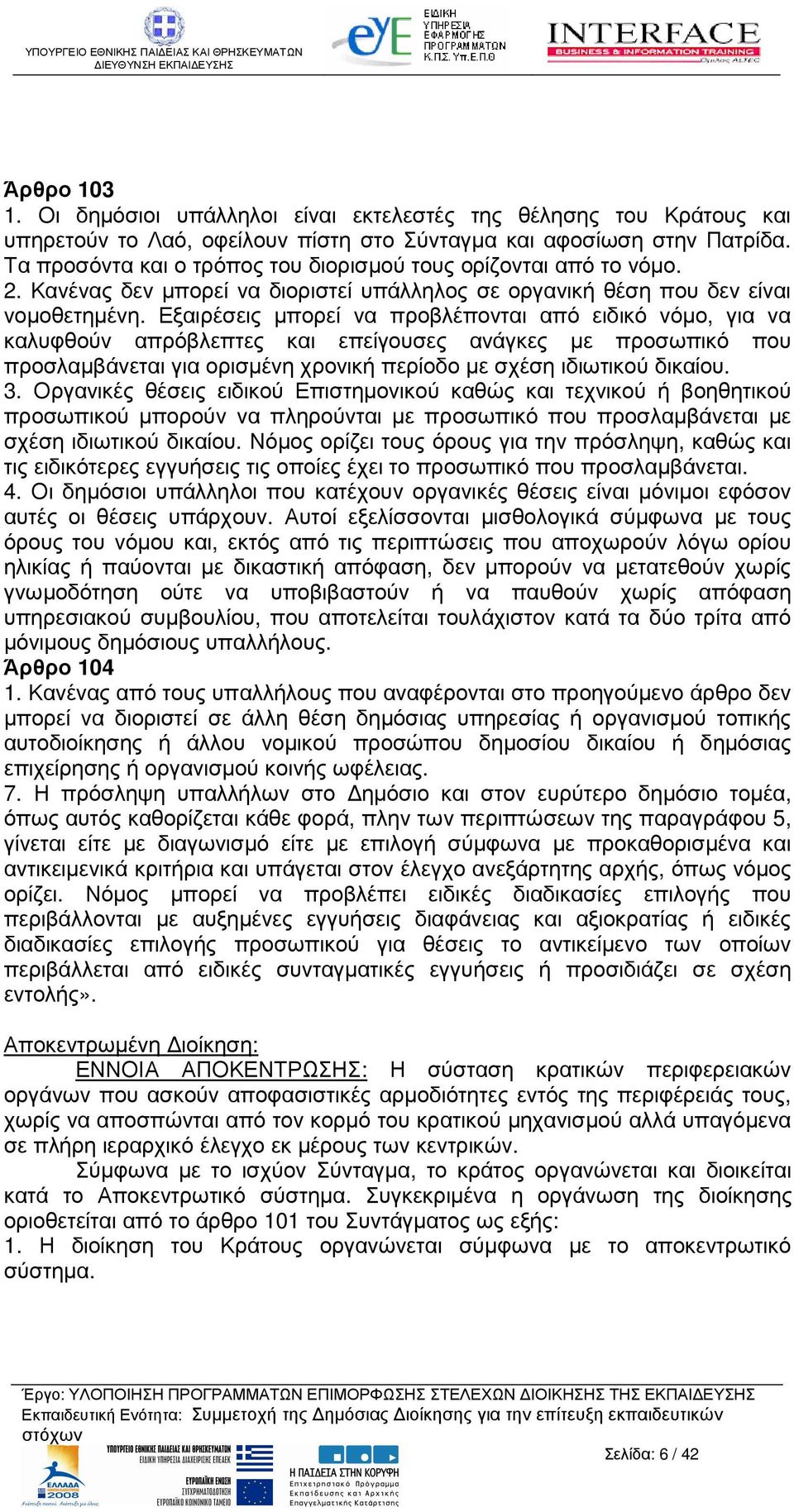 Εξαιρέσεις µπορεί να προβλέπονται από ειδικό νόµο, για να καλυφθούν απρόβλεπτες και επείγουσες ανάγκες µε προσωπικό που προσλαµβάνεται για ορισµένη χρονική περίοδο µε σχέση ιδιωτικού δικαίου. 3.