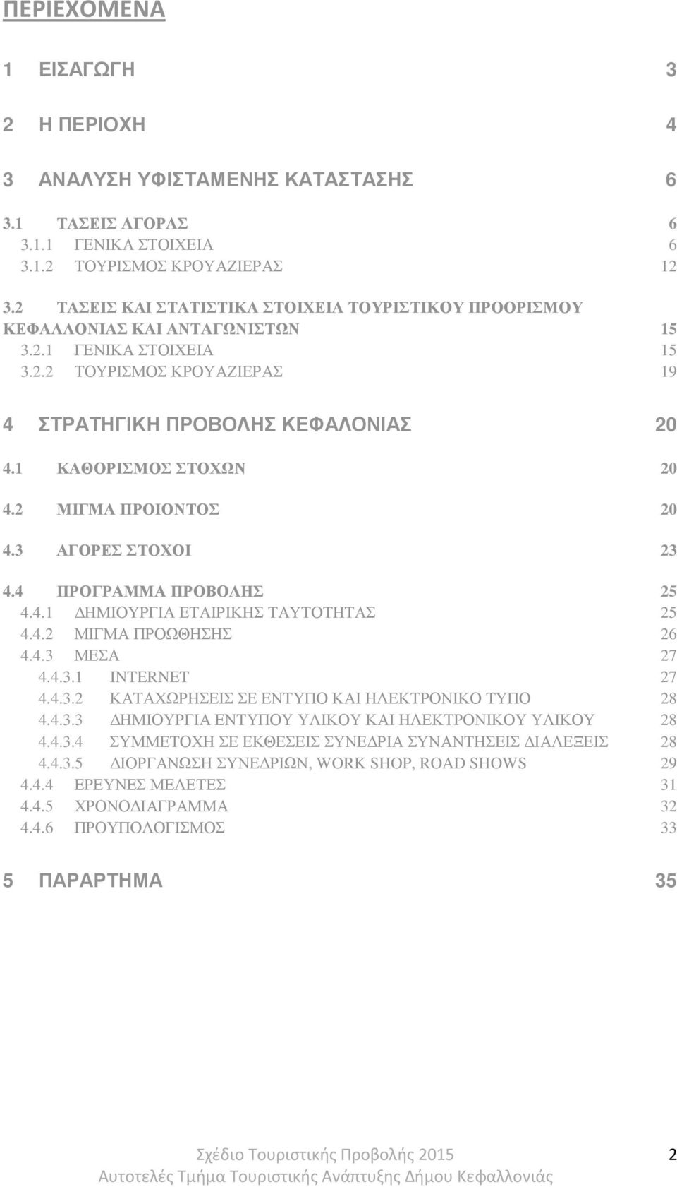 1 ΚΑΘΟΡΙΣΜΟΣ ΣΤΟΧΩΝ 20 4.2 ΜΙΓΜΑ ΠΡΟΙΟΝΤΟΣ 20 4.3 ΑΓΟΡΕΣ ΣΤΟΧΟΙ 23 4.4 ΠΡΟΓΡΑΜΜΑ ΠΡΟΒΟΛΗΣ 25 4.4.1 ΗΜΙΟΥΡΓΙΑ ΕΤΑΙΡΙΚΗΣ ΤΑΥΤΟΤΗΤΑΣ 25 4.4.2 ΜΙΓΜΑ ΠΡΟΩΘΗΣΗΣ 26 4.4.3 ΜΕΣΑ 27 4.4.3.1 INTERNET 27 4.4.3.2 ΚΑΤΑΧΩΡΗΣΕΙΣ ΣΕ ΕΝΤΥΠΟ ΚΑΙ ΗΛΕΚΤΡΟΝΙΚΟ ΤΥΠΟ 28 4.