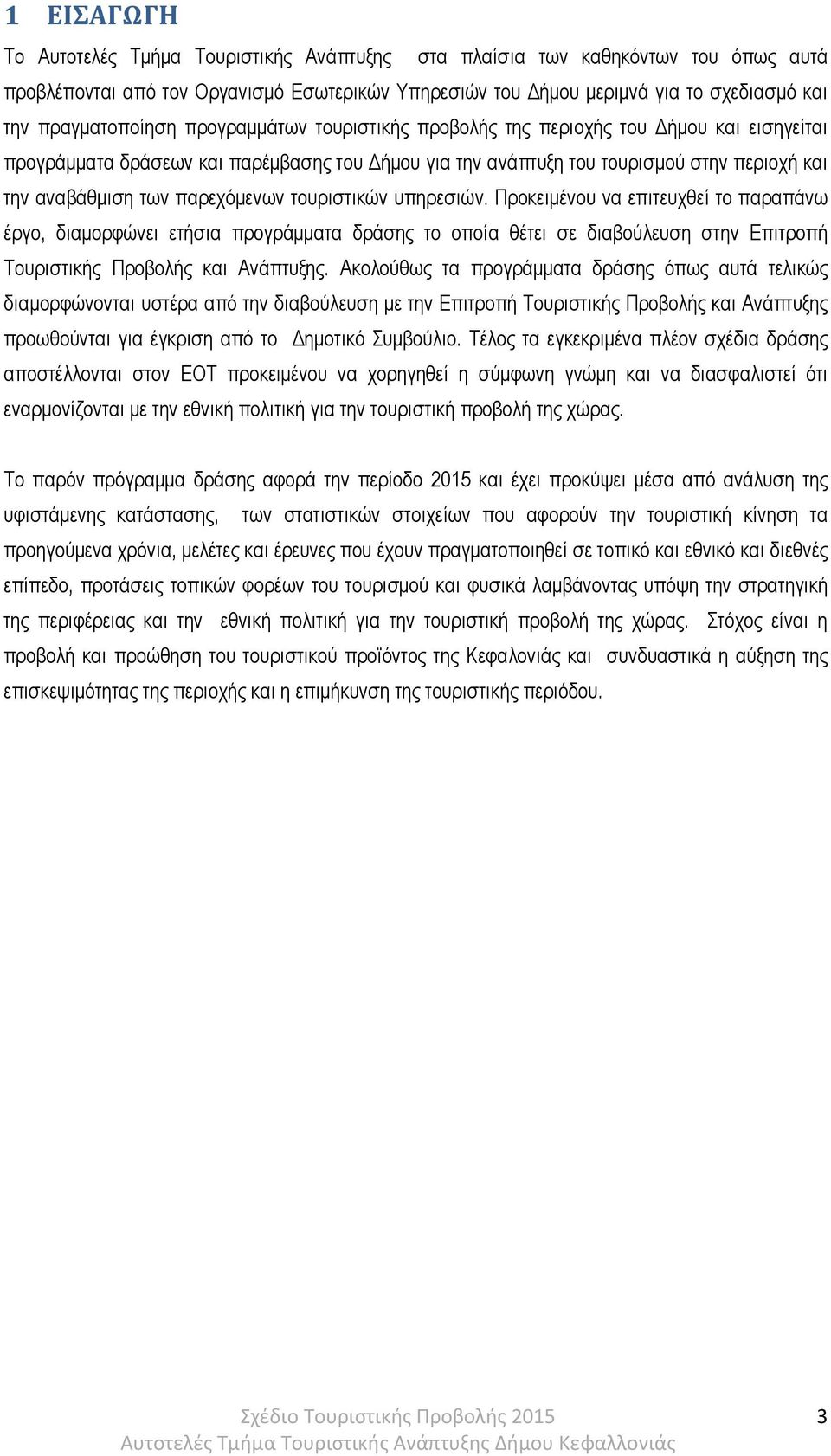 παρεχόµενων τουριστικών υπηρεσιών. Προκειµένου να επιτευχθεί το παραπάνω έργο, διαµορφώνει ετήσια προγράµµατα δράσης το οποία θέτει σε διαβούλευση στην Επιτροπή Τουριστικής Προβολής και Ανάπτυξης.