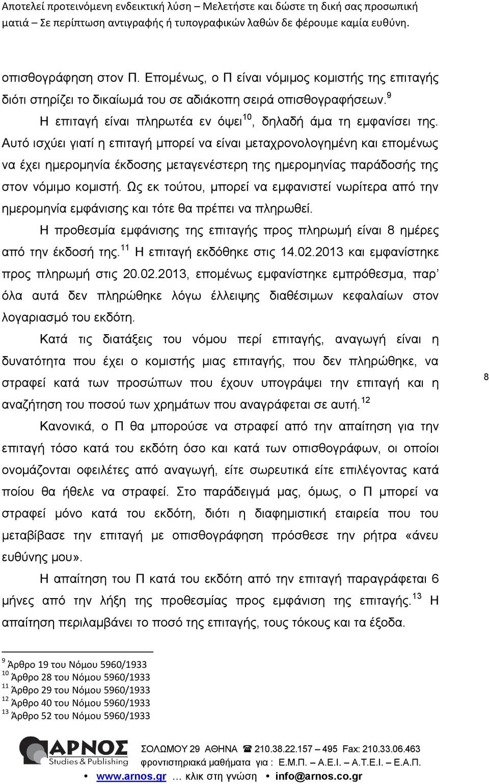 Αυτό ισχύει γιατί η επιταγή μπορεί να είναι μεταχρονολογημένη και επομένως να έχει ημερομηνία έκδοσης μεταγενέστερη της ημερομηνίας παράδοσής της στον νόμιμο κομιστή.