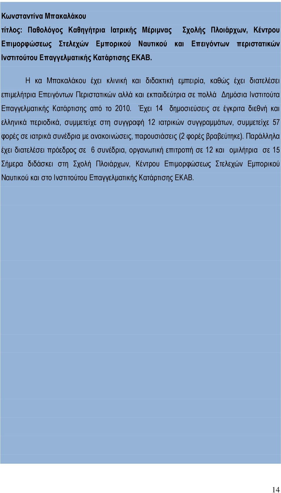 Η κα Μπακαλάκου έχει κλινική και διδακτική εμπειρία, καθώς έχει διατελέσει επιμελήτρια Επειγόντων Περιστατικών αλλά και εκπαιδεύτρια σε πολλά Δημόσια Ινστιτούτα Επαγγελματικής Κατάρτισης από το 2010.