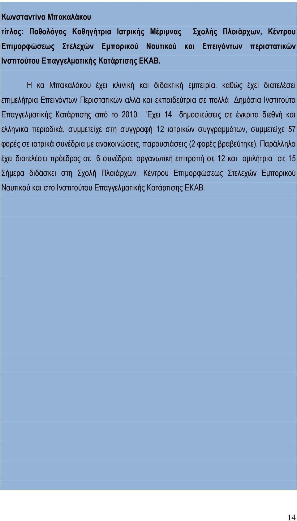 Η κα Μπακαλάκου έχει κλινική και διδακτική εμπειρία, καθώς έχει διατελέσει επιμελήτρια Επειγόντων Περιστατικών αλλά και εκπαιδεύτρια σε πολλά Δημόσια Ινστιτούτα Επαγγελματικής Κατάρτισης από το 2010.