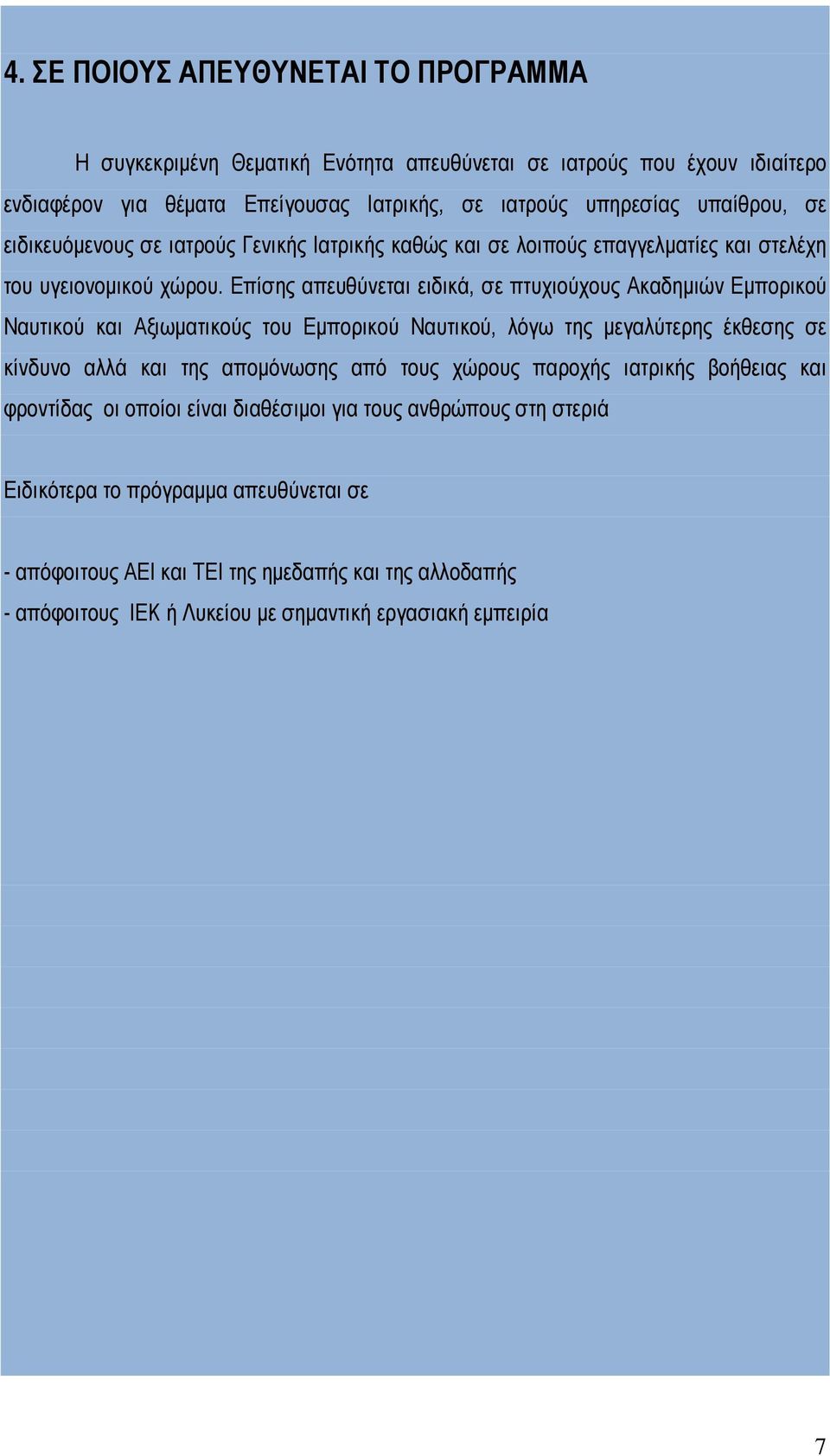 Επίσης απευθύνεται ειδικά, σε πτυχιούχους Ακαδημιών Εμπορικού Ναυτικού και Αξιωματικούς του Εμπορικού Ναυτικού, λόγω της μεγαλύτερης έκθεσης σε κίνδυνο αλλά και της απομόνωσης από τους